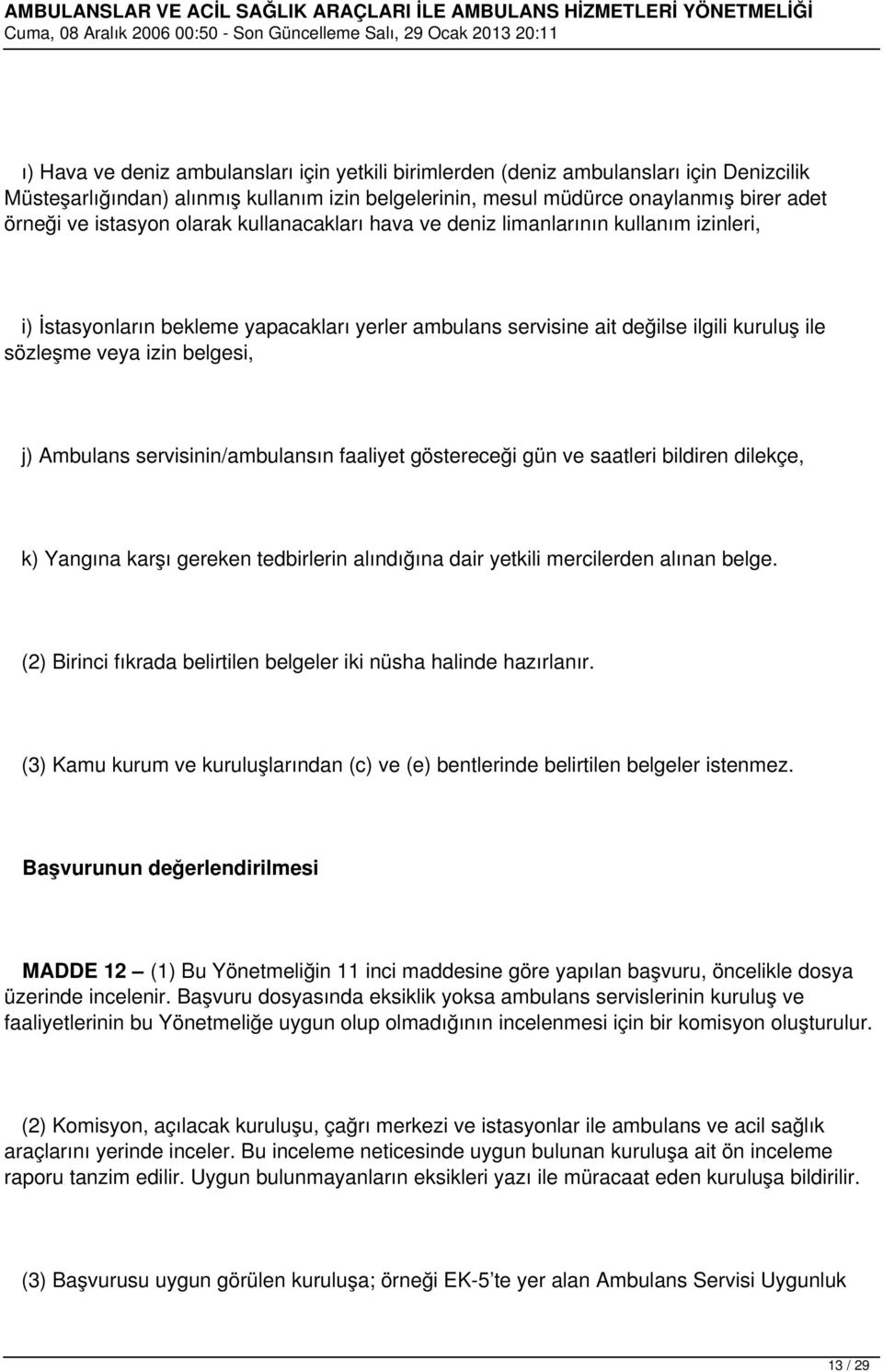 Ambulans servisinin/ambulansın faaliyet göstereceği gün ve saatleri bildiren dilekçe, k) Yangına karşı gereken tedbirlerin alındığına dair yetkili mercilerden alınan belge.