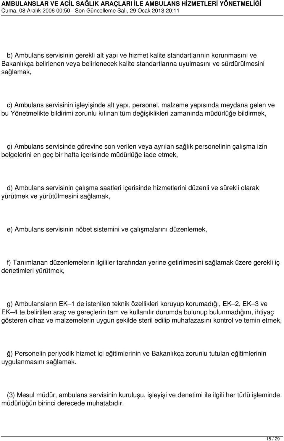 servisinde görevine son verilen veya ayrılan sağlık personelinin çalışma izin belgelerini en geç bir hafta içerisinde müdürlüğe iade etmek, d) Ambulans servisinin çalışma saatleri içerisinde