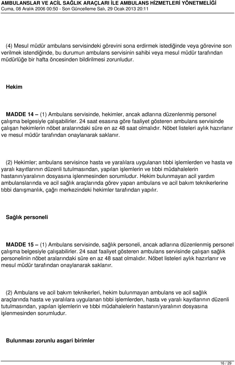 24 saat esasına göre faaliyet gösteren ambulans servisinde çalışan hekimlerin nöbet aralarındaki süre en az 48 saat olmalıdır.