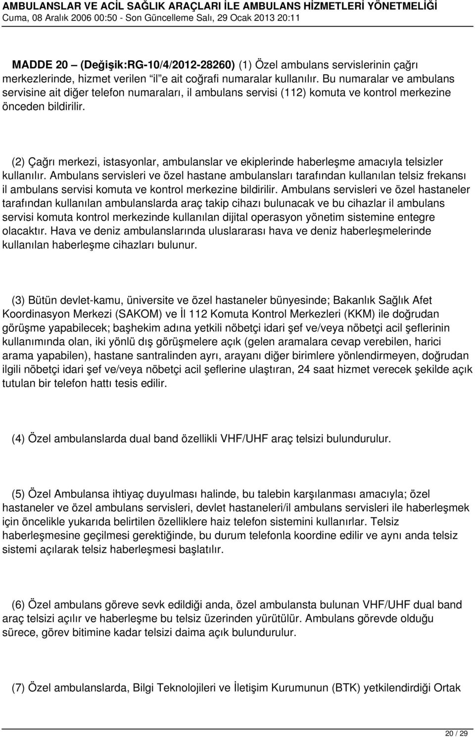 (2) Çağrı merkezi, istasyonlar, ambulanslar ve ekiplerinde haberleşme amacıyla telsizler kullanılır.