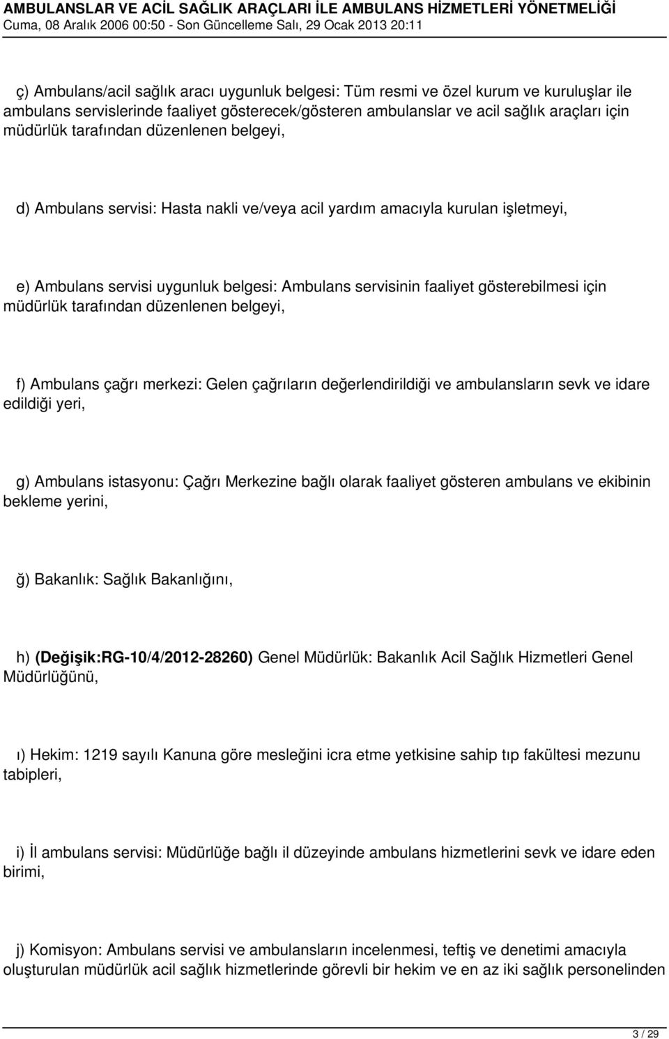 müdürlük tarafından düzenlenen belgeyi, f) Ambulans çağrı merkezi: Gelen çağrıların değerlendirildiği ve ambulansların sevk ve idare edildiği yeri, g) Ambulans istasyonu: Çağrı Merkezine bağlı olarak