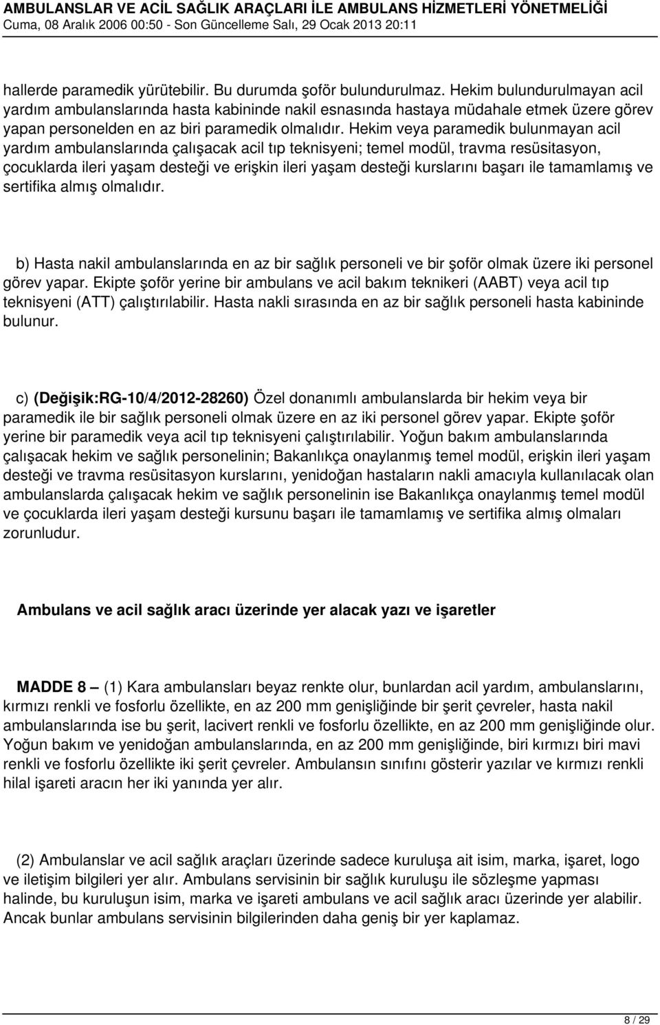 Hekim veya paramedik bulunmayan acil yardım ambulanslarında çalışacak acil tıp teknisyeni; temel modül, travma resüsitasyon, çocuklarda ileri yaşam desteği ve erişkin ileri yaşam desteği kurslarını