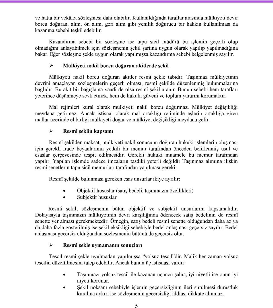 Kazandırma sebebi bir sözleģme ise tapu sicil müdürü bu iģlemin geçerli olup olmadığını anlayabilmek için sözleģmenin Ģekil Ģartına uygun olarak yapılıp yapılmadığına bakar.