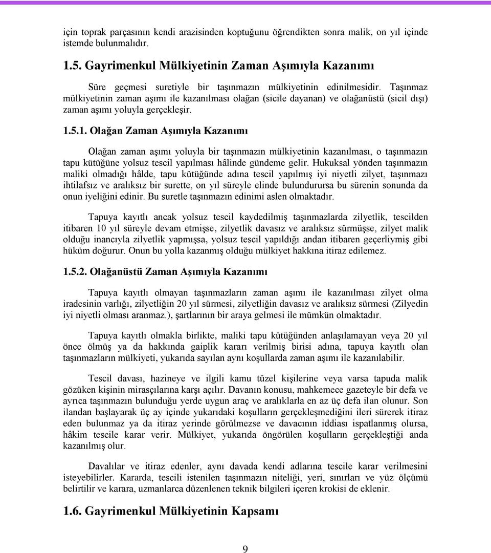 TaĢınmaz mülkiyetinin zaman aģımı ile kazanılması olağan (sicile dayanan) ve olağanüstü (sicil dıģı) zaman aģımı yoluyla gerçekleģir. 1.