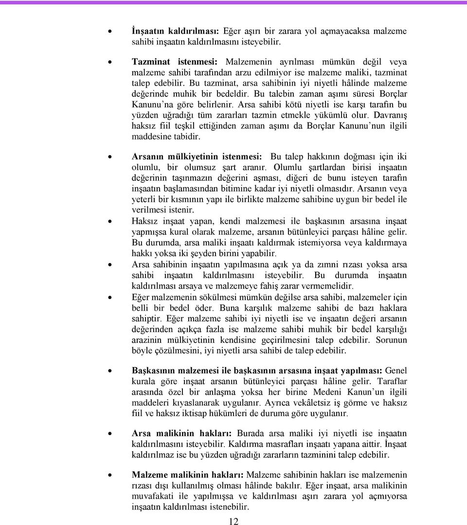 Bu tazminat, arsa sahibinin iyi niyetli hâlinde malzeme değerinde muhik bir bedeldir. Bu talebin zaman aģımı süresi Borçlar Kanunu na göre belirlenir.