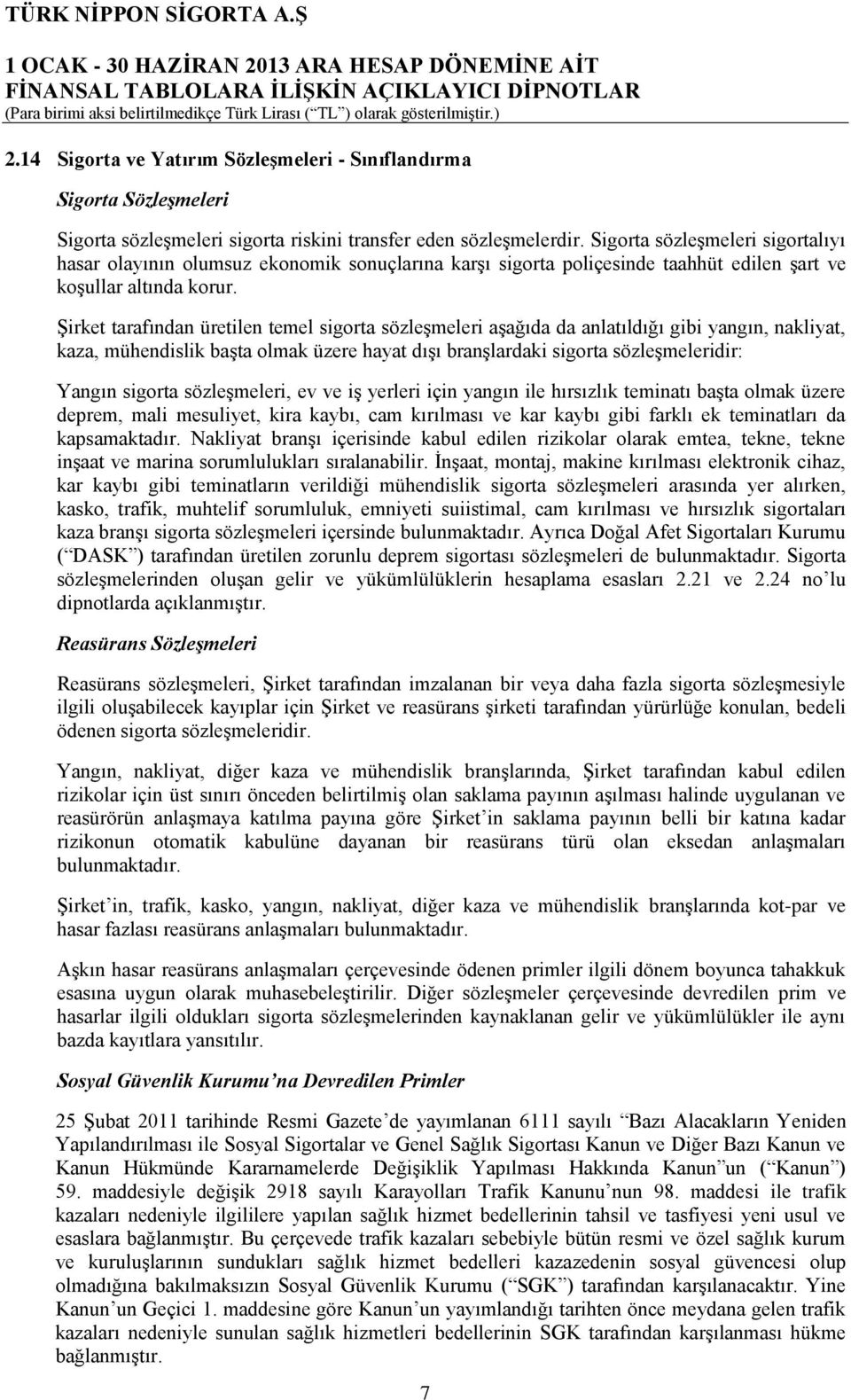 Şirket tarafından üretilen temel sigorta sözleşmeleri aşağıda da anlatıldığı gibi yangın, nakliyat, kaza, mühendislik başta olmak üzere hayat dışı branşlardaki sigorta sözleşmeleridir: Yangın sigorta