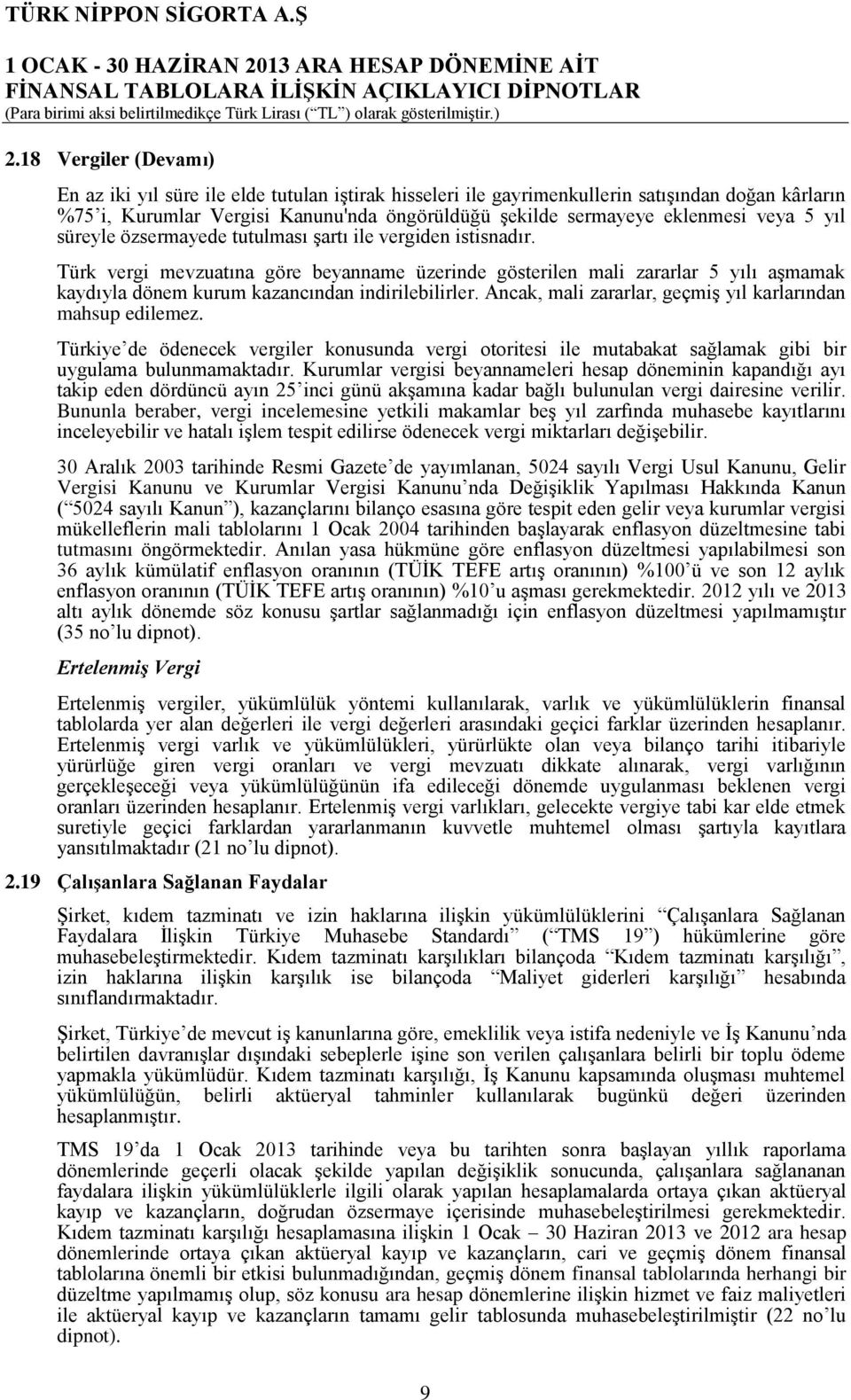 Türk vergi mevzuatına göre beyanname üzerinde gösterilen mali zararlar 5 yılı aşmamak kaydıyla dönem kurum kazancından indirilebilirler. Ancak, mali zararlar, geçmiş yıl karlarından mahsup edilemez.