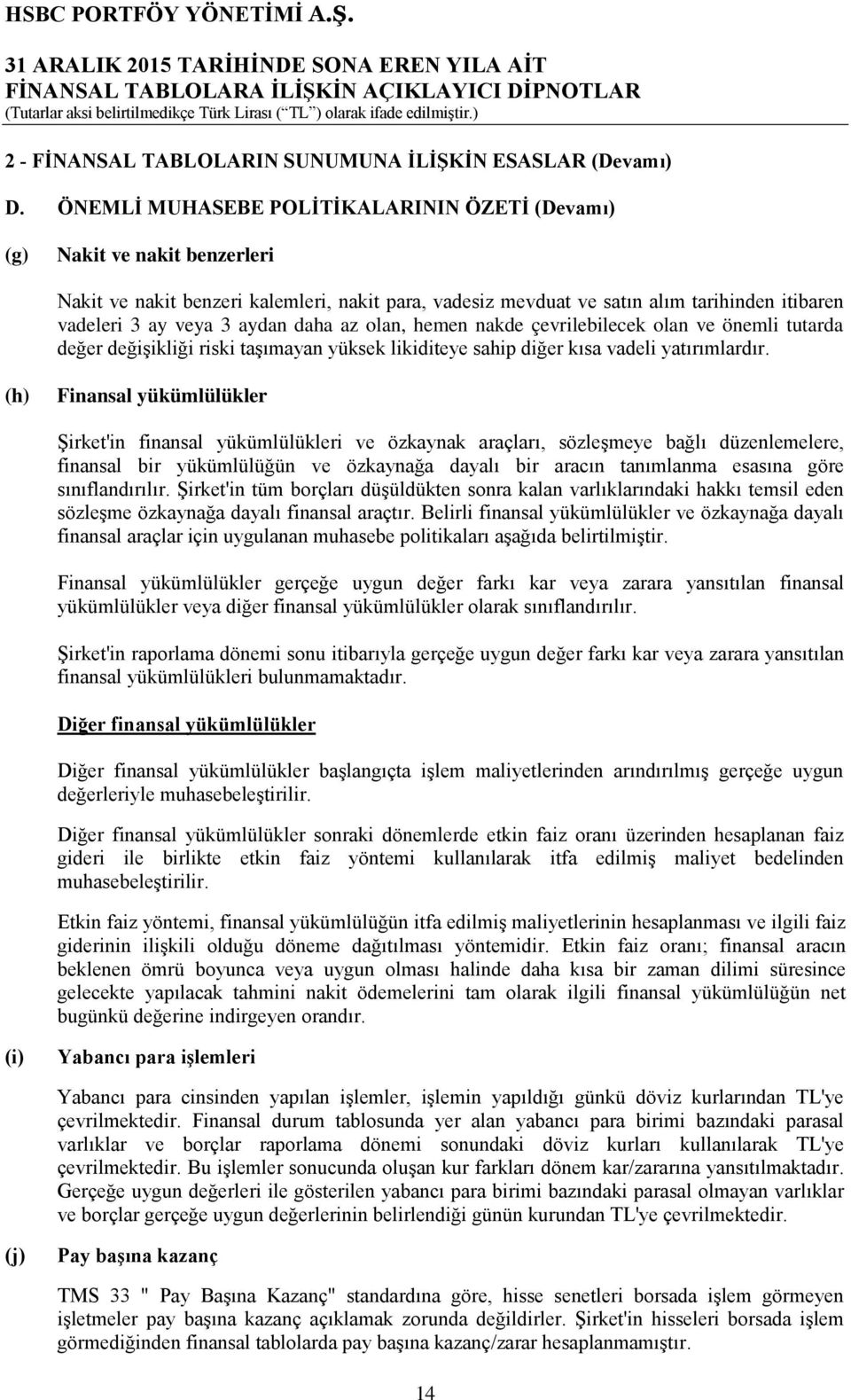 daha az olan, hemen nakde çevrilebilecek olan ve önemli tutarda değer değişikliği riski taşımayan yüksek likiditeye sahip diğer kısa vadeli yatırımlardır.