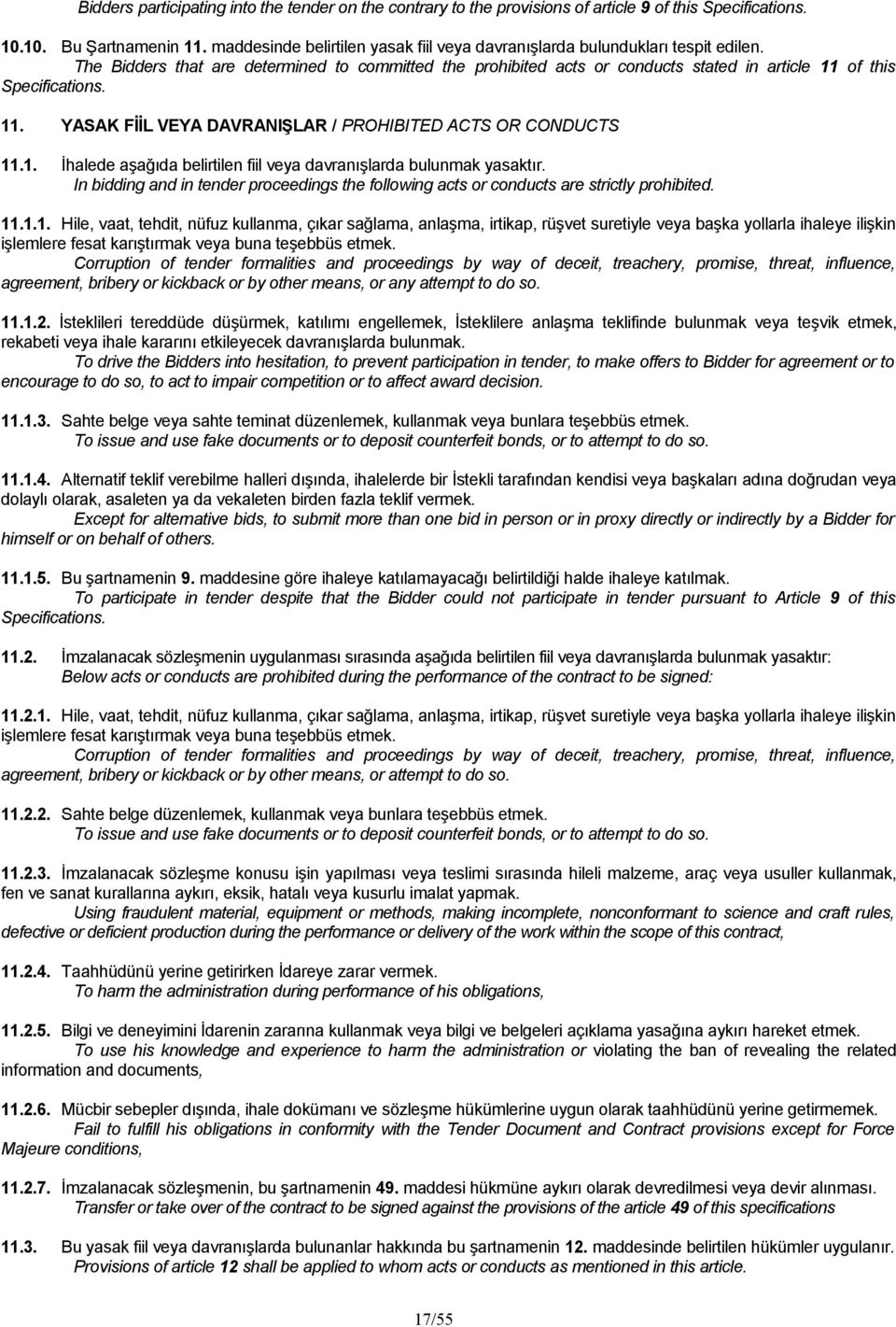 The Bidders that are determined to committed the prohibited acts or conducts stated in article 11 of this Specifications. 11. YASAK FİİL VEYA DAVRANIŞLAR / PROHIBITED ACTS OR CONDUCTS 11.1. İhalede aşağıda belirtilen fiil veya davranışlarda bulunmak yasaktır.