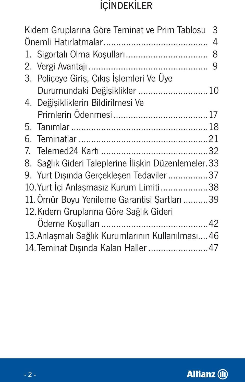 Telemed24 Kartı...32 8. Sağlık Gideri Taleplerine İlişkin Düzenlemeler.33 9. Yurt Dışında Gerçekleşen Tedaviler...37 10.Yurt İçi Anlaşmasız Kurum Limiti...38 11.