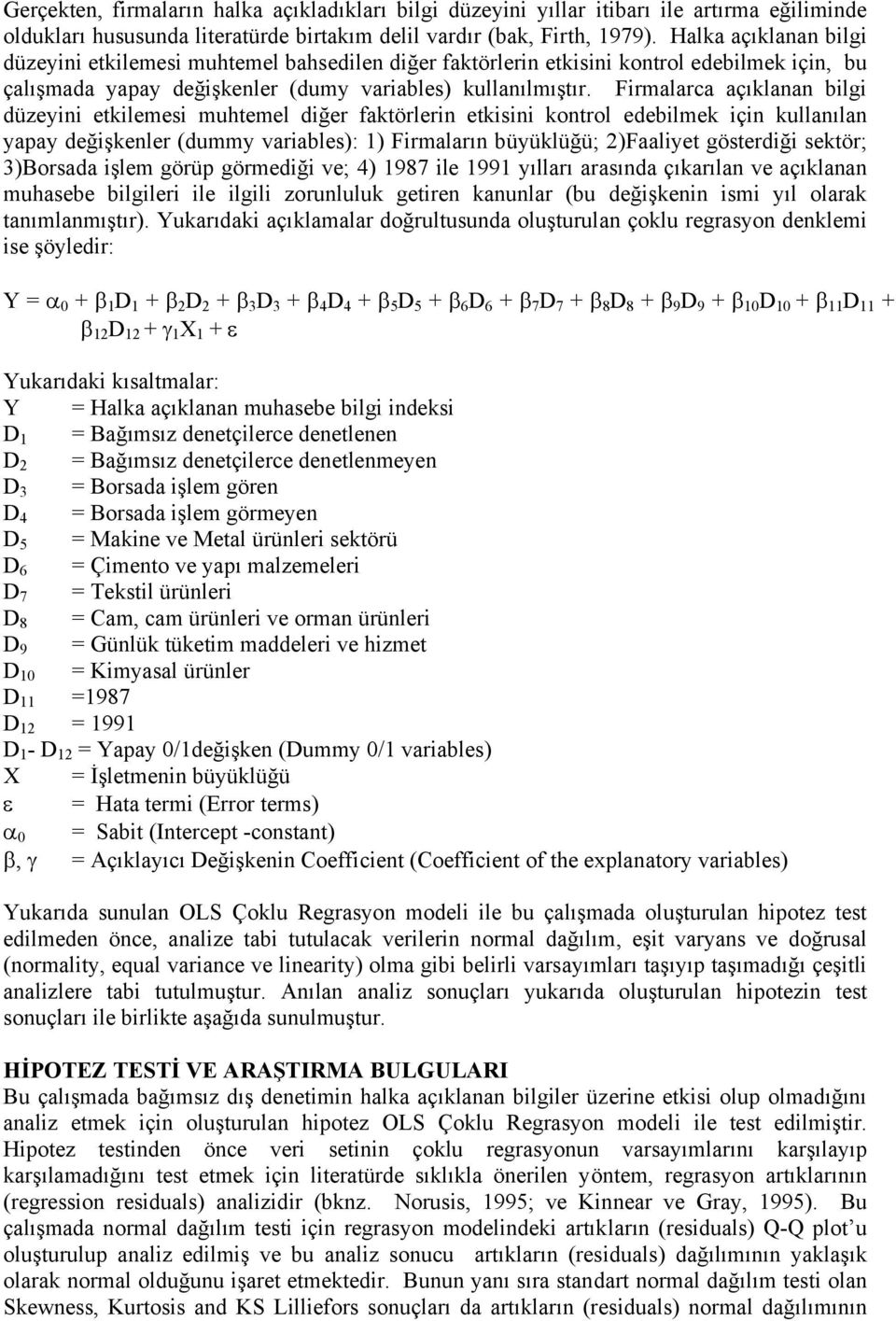 Firmalarca açıklanan bilgi düzeyini etkilemesi muhtemel diğer faktörlerin etkisini kontrol edebilmek için kullanılan yapay değişkenler (dummy variables): 1) Firmaların büyüklüğü; 2)Faaliyet