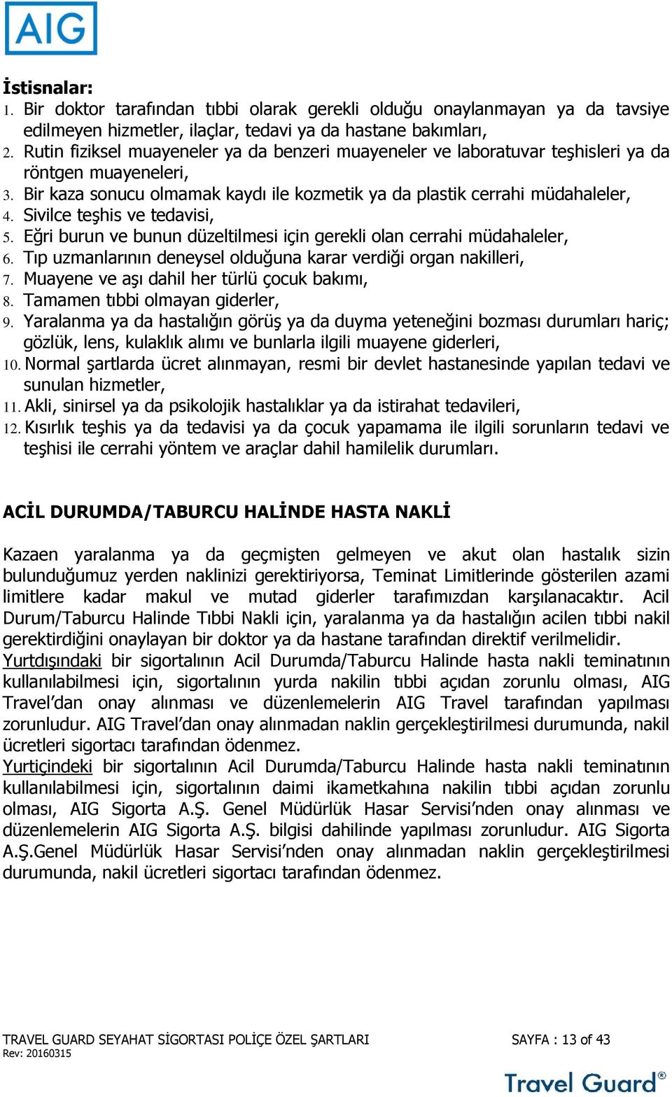 Sivilce teşhis ve tedavisi, 5. Eğri burun ve bunun düzeltilmesi için gerekli olan cerrahi müdahaleler, 6. Tıp uzmanlarının deneysel olduğuna karar verdiği organ nakilleri, 7.