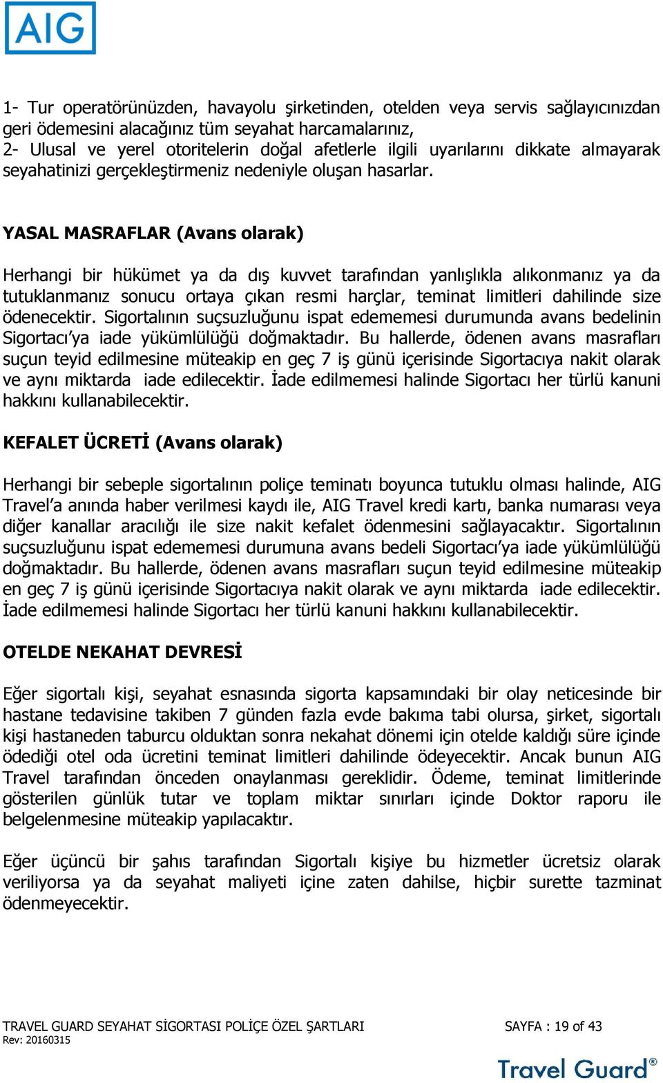 YASAL MASRAFLAR (Avans olarak) Herhangi bir hükümet ya da dış kuvvet tarafından yanlışlıkla alıkonmanız ya da tutuklanmanız sonucu ortaya çıkan resmi harçlar, teminat limitleri dahilinde size