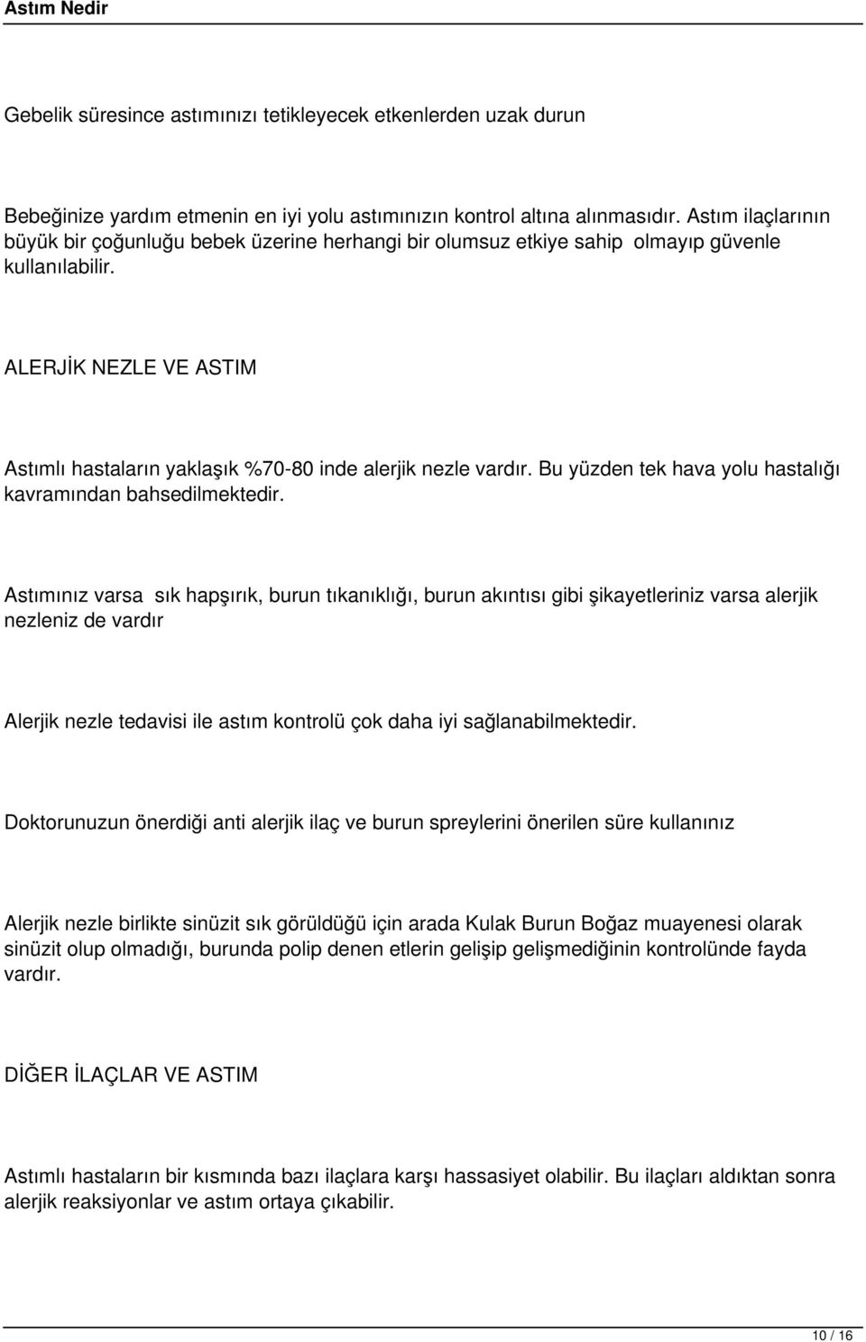 ALERJİK NEZLE VE ASTIM Astımlı hastaların yaklaşık %70-80 inde alerjik nezle vardır. Bu yüzden tek hava yolu hastalığı kavramından bahsedilmektedir.