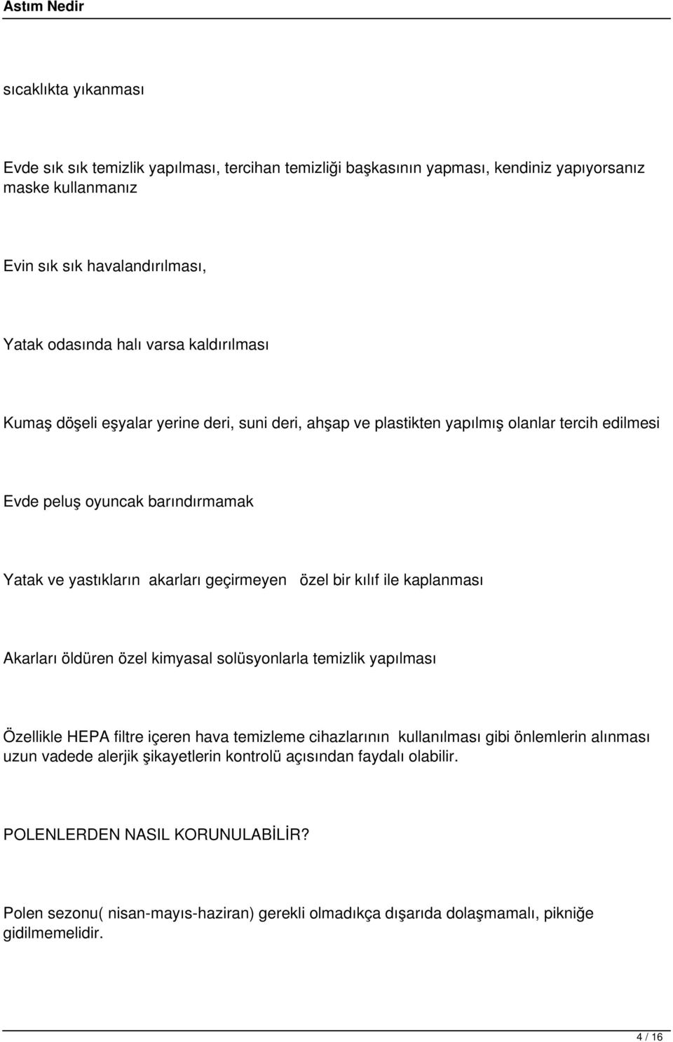 bir kılıf ile kaplanması Akarları öldüren özel kimyasal solüsyonlarla temizlik yapılması Özellikle HEPA filtre içeren hava temizleme cihazlarının kullanılması gibi önlemlerin alınması uzun