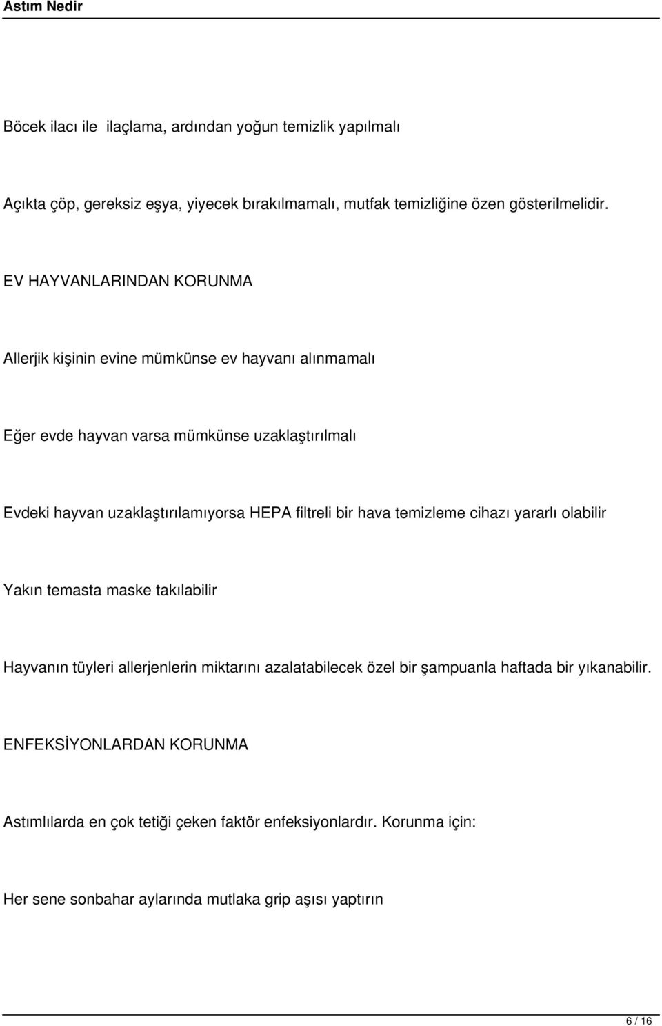 HEPA filtreli bir hava temizleme cihazı yararlı olabilir Yakın temasta maske takılabilir Hayvanın tüyleri allerjenlerin miktarını azalatabilecek özel bir şampuanla