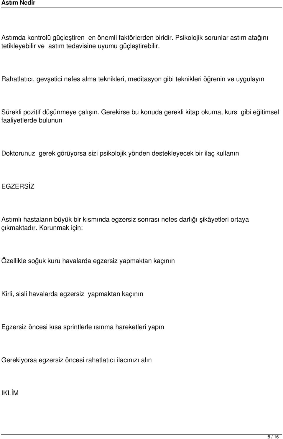 Gerekirse bu konuda gerekli kitap okuma, kurs gibi eğitimsel faaliyetlerde bulunun Doktorunuz gerek görüyorsa sizi psikolojik yönden destekleyecek bir ilaç kullanın EGZERSİZ Astımlı hastaların büyük