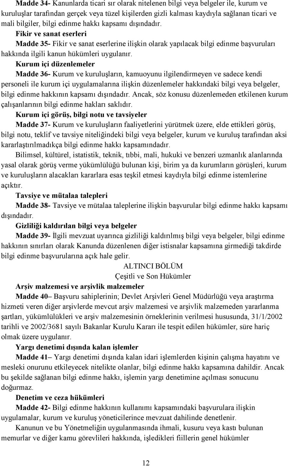 Kurum içi düzenlemeler Madde 36- Kurum ve kuruluşlarõn, kamuoyunu ilgilendirmeyen ve sadece kendi personeli ile kurum içi uygulamalarõna ilişkin düzenlemeler hakkõndaki bilgi veya belgeler, bilgi