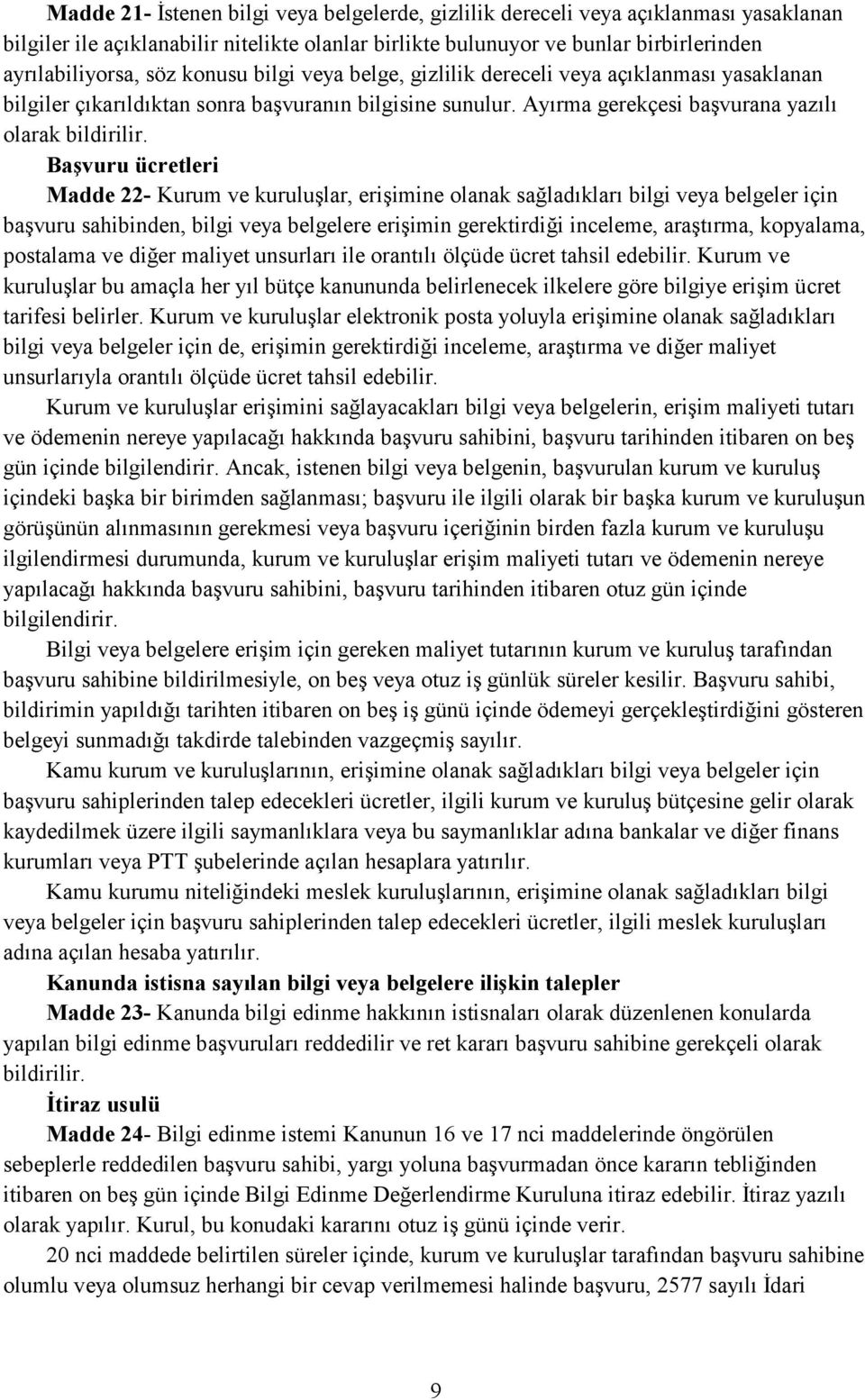 Başvuru ücretleri Madde 22- Kurum ve kuruluşlar, erişimine olanak sağladõklarõ bilgi veya belgeler için başvuru sahibinden, bilgi veya belgelere erişimin gerektirdiği inceleme, araştõrma, kopyalama,