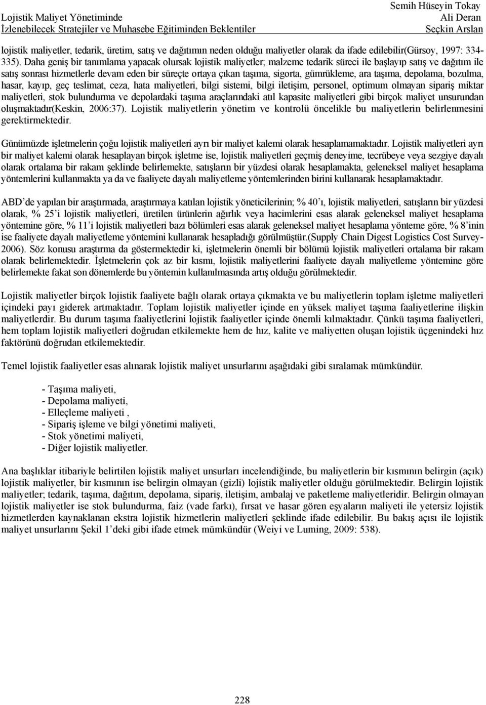 gümrükleme, ara taşıma, depolama, bozulma, hasar, kayıp, geç teslimat, ceza, hata maliyetleri, bilgi sistemi, bilgi iletişim, personel, optimum olmayan sipariş miktar maliyetleri, stok bulundurma ve