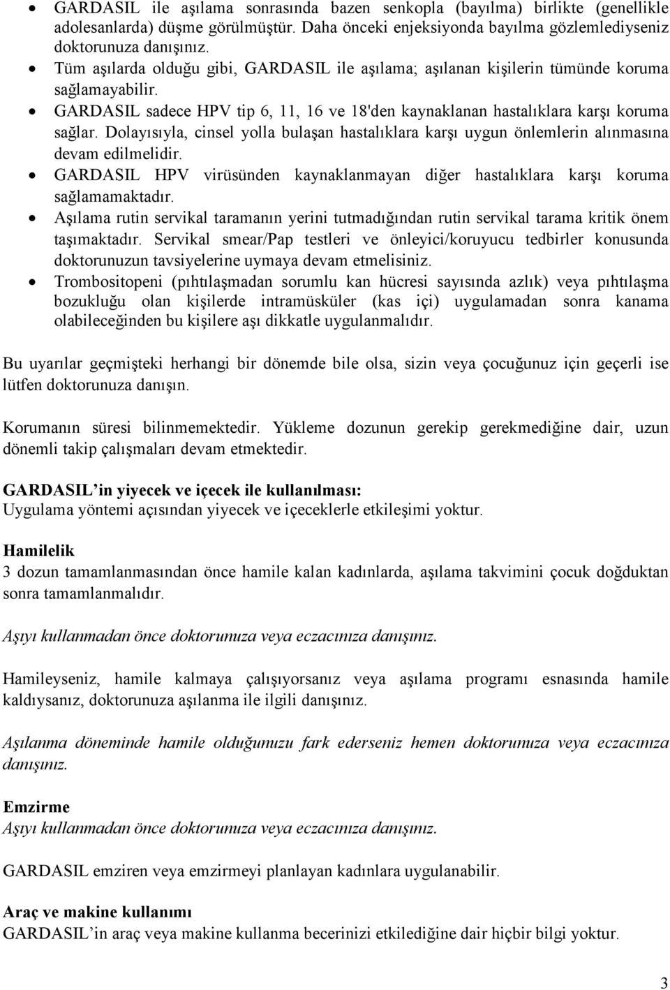 Dolayısıyla, cinsel yolla bulaşan hastalıklara karşı uygun önlemlerin alınmasına devam edilmelidir. GARDASIL HPV virüsünden kaynaklanmayan diğer hastalıklara karşı koruma sağlamamaktadır.