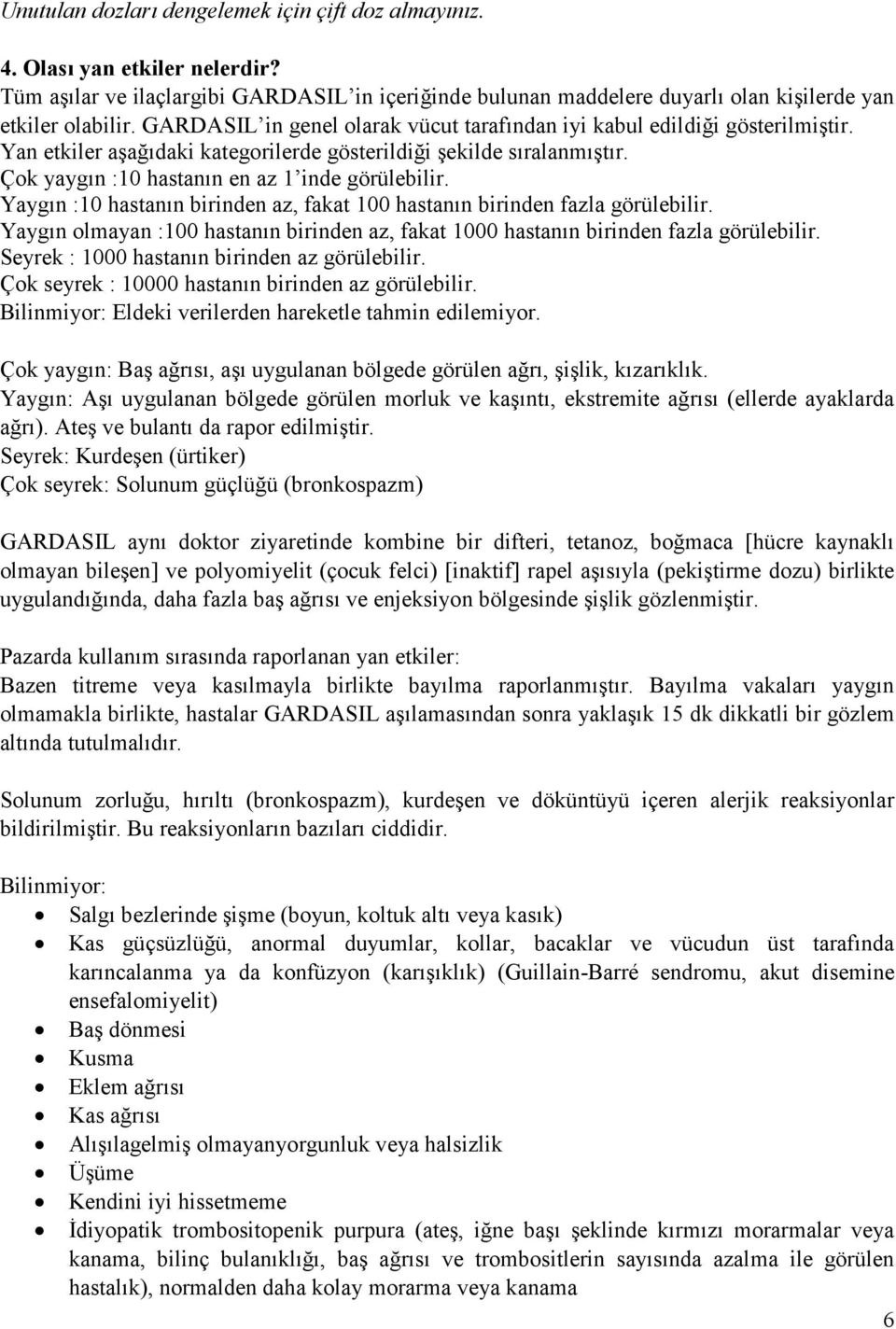 Yaygın :10 hastanın birinden az, fakat 100 hastanın birinden fazla görülebilir. Yaygın olmayan :100 hastanın birinden az, fakat 1000 hastanın birinden fazla görülebilir.