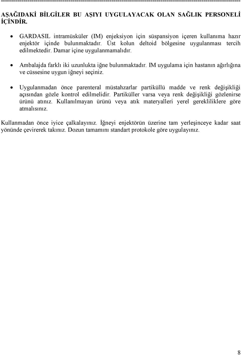 Ambalajda farklı iki uzunlukta iğne bulunmaktadır. IM uygulama için hastanın ağırlığına ve cüssesine uygun iğneyi seçiniz.