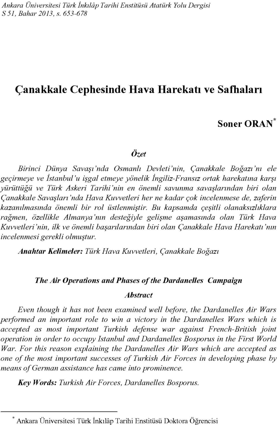 Đngiliz-Fransız ortak harekatına karşı yürüttüğü ve Türk Askeri Tarihi nin en önemli savunma savaşlarından biri olan Çanakkale Savaşları nda Hava Kuvvetleri her ne kadar çok incelenmese de, zaferin