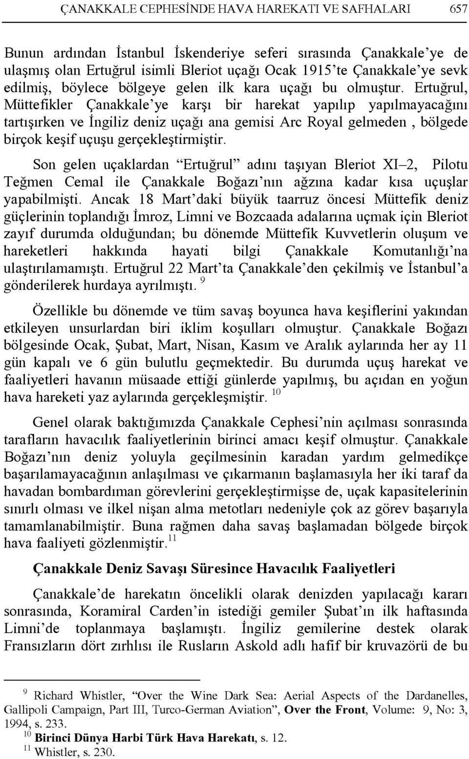 Ertuğrul, Müttefikler Çanakkale ye karşı bir harekat yapılıp yapılmayacağını tartışırken ve Đngiliz deniz uçağı ana gemisi Arc Royal gelmeden, bölgede birçok keşif uçuşu gerçekleştirmiştir.