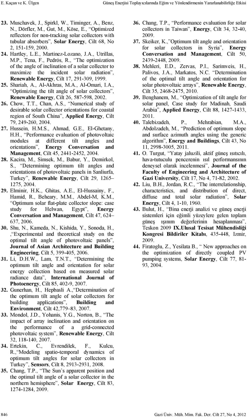 , The optimization of the angle of inclination of a olar collector to maximize the incident olar radiation, Renewable Energy, Cilt 17, 91-309, 1999. 5. Shariah, A.