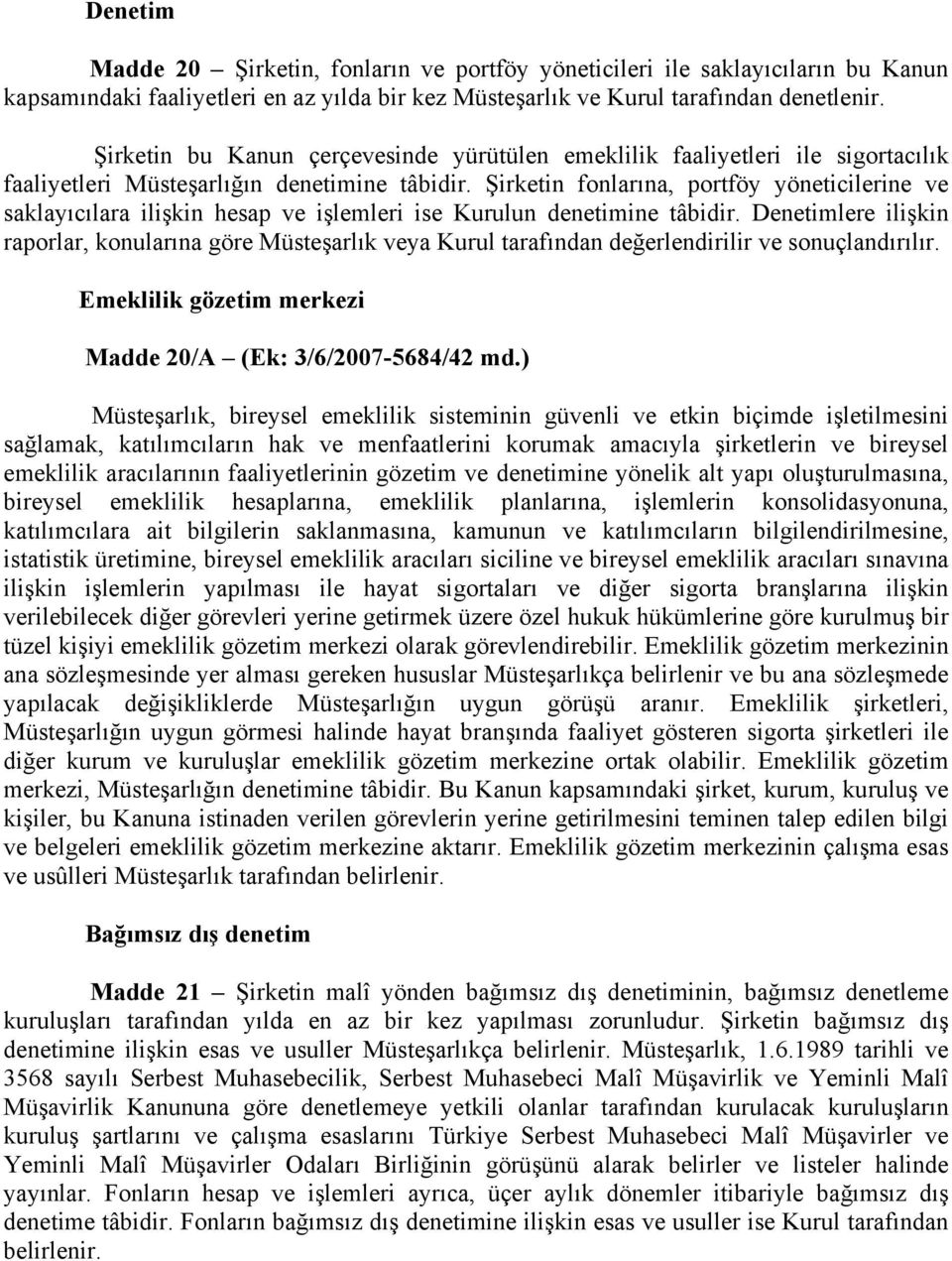 Şirketin fonlarına, portföy yöneticilerine ve saklayıcılara ilişkin hesap ve işlemleri ise Kurulun denetimine tâbidir.