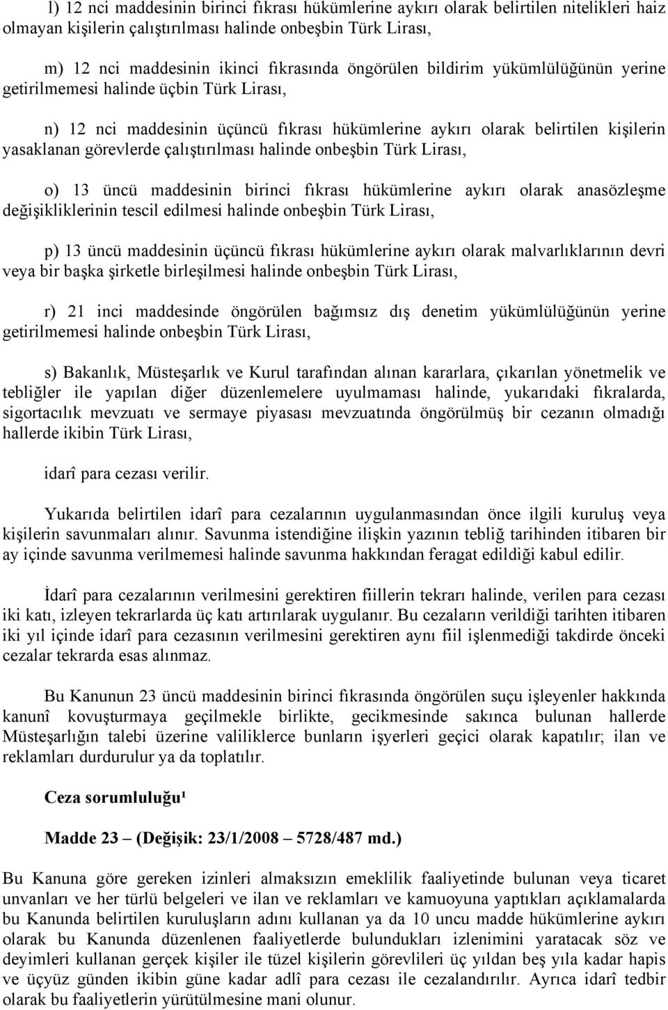 çalıştırılması halinde onbeşbin Türk Lirası, o) 13 üncü maddesinin birinci fıkrası hükümlerine aykırı olarak anasözleşme değişikliklerinin tescil edilmesi halinde onbeşbin Türk Lirası, p) 13 üncü