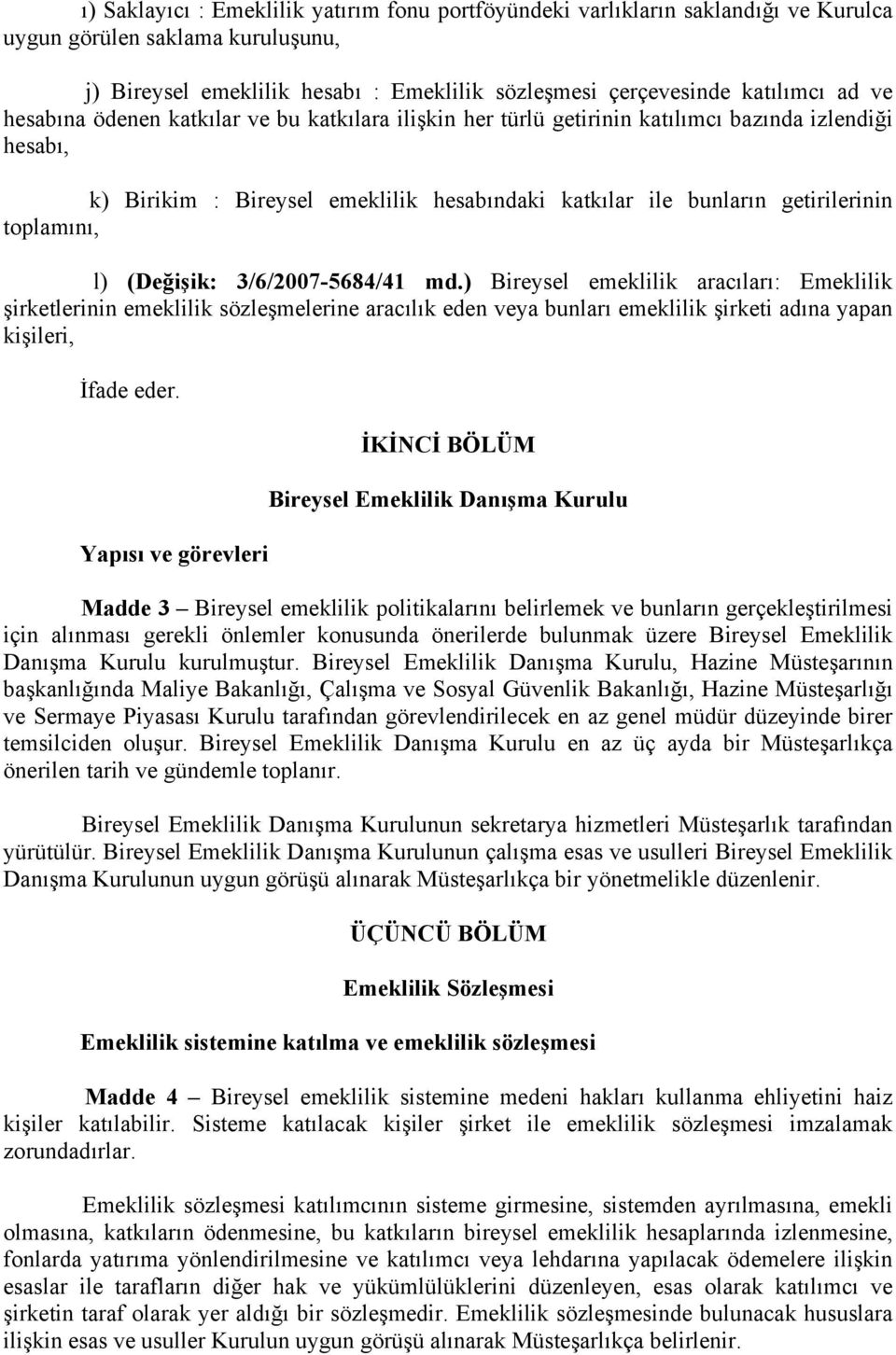 l) (Değişik: 3/6/2007-5684/41 md.) Bireysel emeklilik aracıları: Emeklilik şirketlerinin emeklilik sözleşmelerine aracılık eden veya bunları emeklilik şirketi adına yapan kişileri, İfade eder.