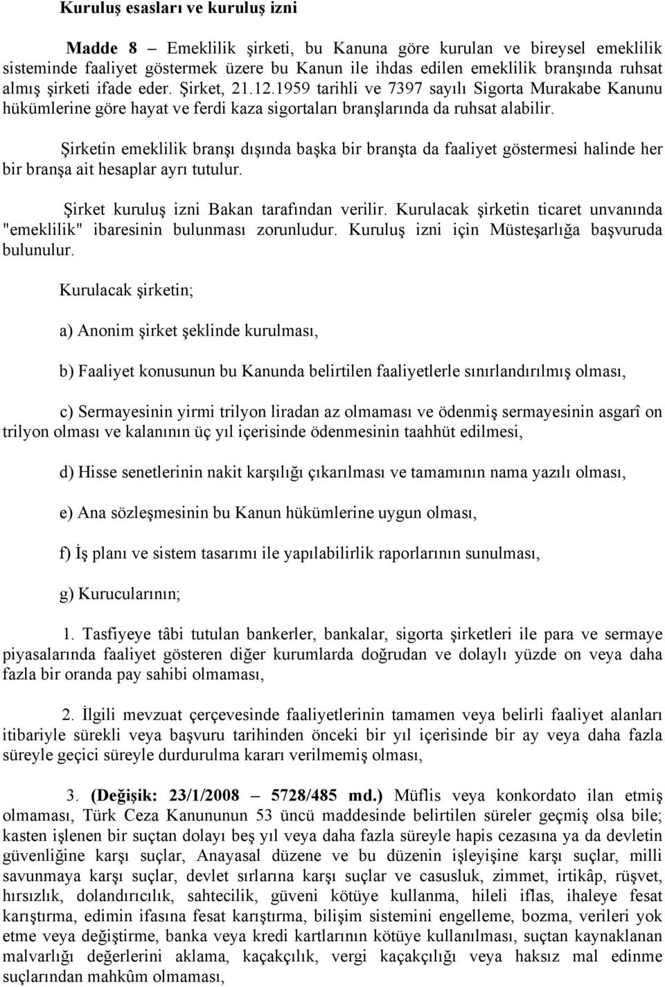 Şirketin emeklilik branşı dışında başka bir branşta da faaliyet göstermesi halinde her bir branşa ait hesaplar ayrı tutulur. Şirket kuruluş izni Bakan tarafından verilir.