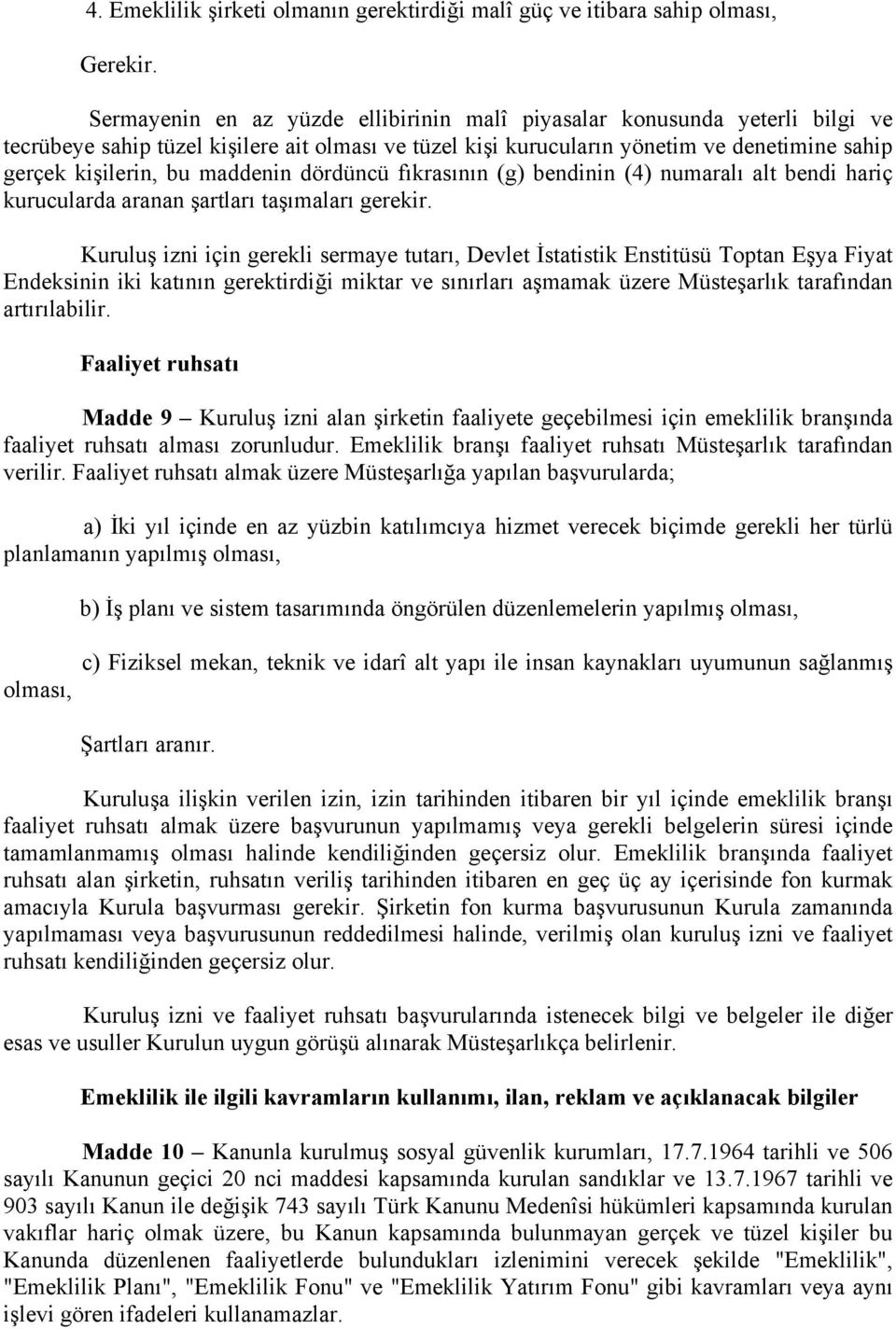 maddenin dördüncü fıkrasının (g) bendinin (4) numaralı alt bendi hariç kurucularda aranan şartları taşımaları gerekir.