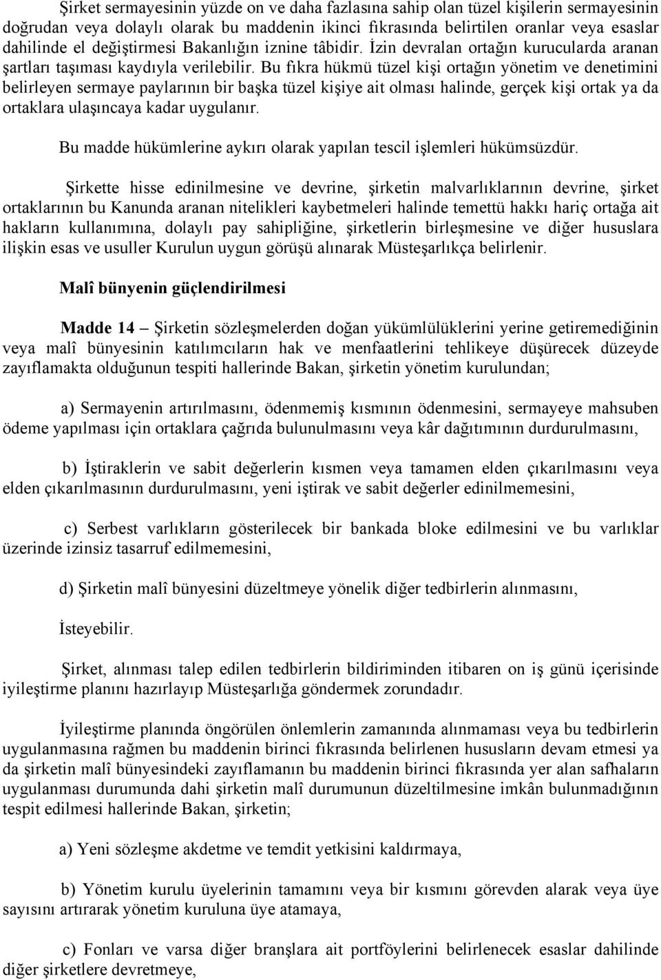 Bu fıkra hükmü tüzel kişi ortağın yönetim ve denetimini belirleyen sermaye paylarının bir başka tüzel kişiye ait olması halinde, gerçek kişi ortak ya da ortaklara ulaşıncaya kadar uygulanır.