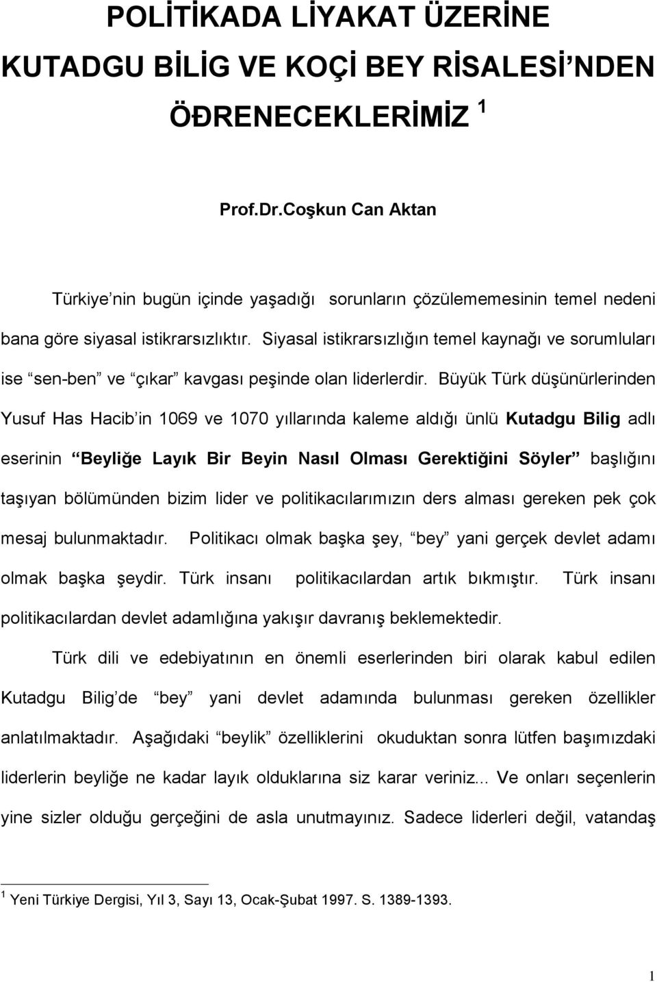 Siyasal istikrarsızlığın temel kaynağı ve sorumluları ise sen-ben ve çıkar kavgası peşinde olan liderlerdir.