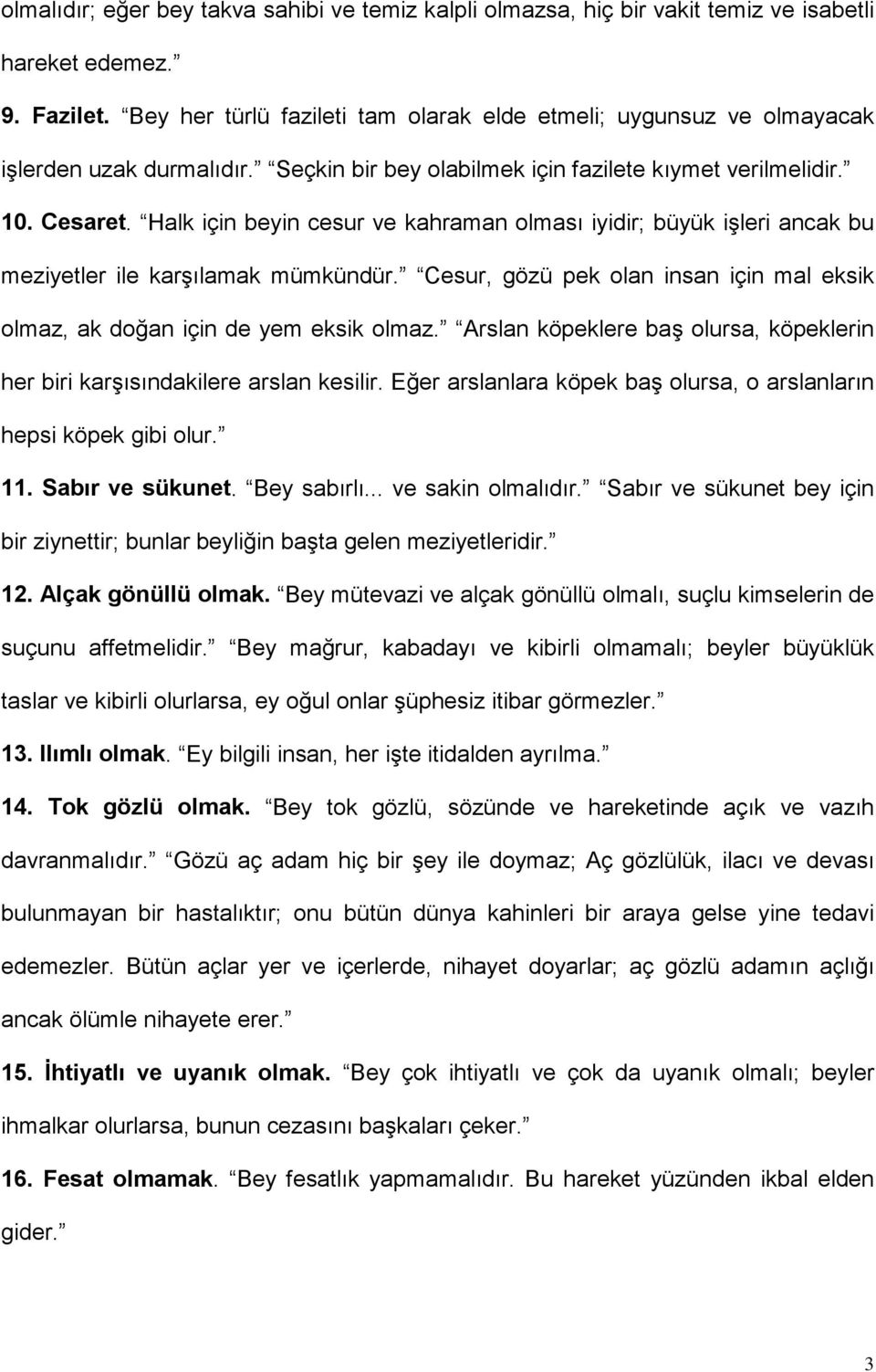 Halk için beyin cesur ve kahraman olması iyidir; büyük işleri ancak bu meziyetler ile karşılamak mümkündür. Cesur, gözü pek olan insan için mal eksik olmaz, ak doğan için de yem eksik olmaz.