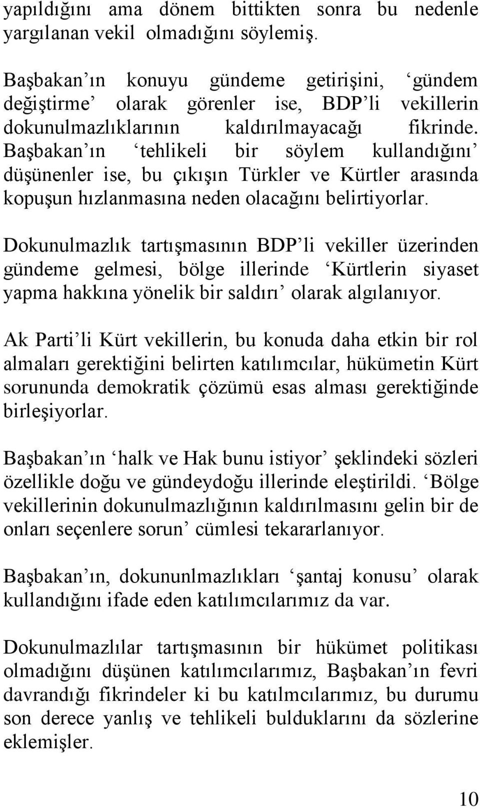 Başbakan ın tehlikeli bir söylem kullandığını düşünenler ise, bu çıkışın Türkler ve Kürtler arasında kopuşun hızlanmasına neden olacağını belirtiyorlar.