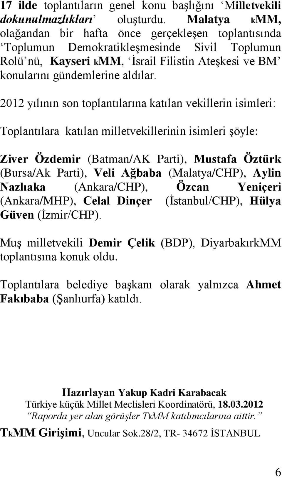 2012 yılının son toplantılarına katılan vekillerin isimleri: Toplantılara katılan milletvekillerinin isimleri şöyle: Ziver Özdemir (Batman/AK Parti), Mustafa Öztürk (Bursa/Ak Parti), Veli Ağbaba