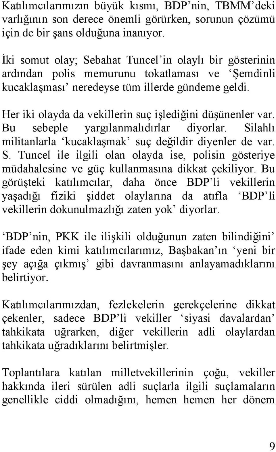 Her iki olayda da vekillerin suç işlediğini düşünenler var. Bu sebeple yargılanmalıdırlar diyorlar. Si