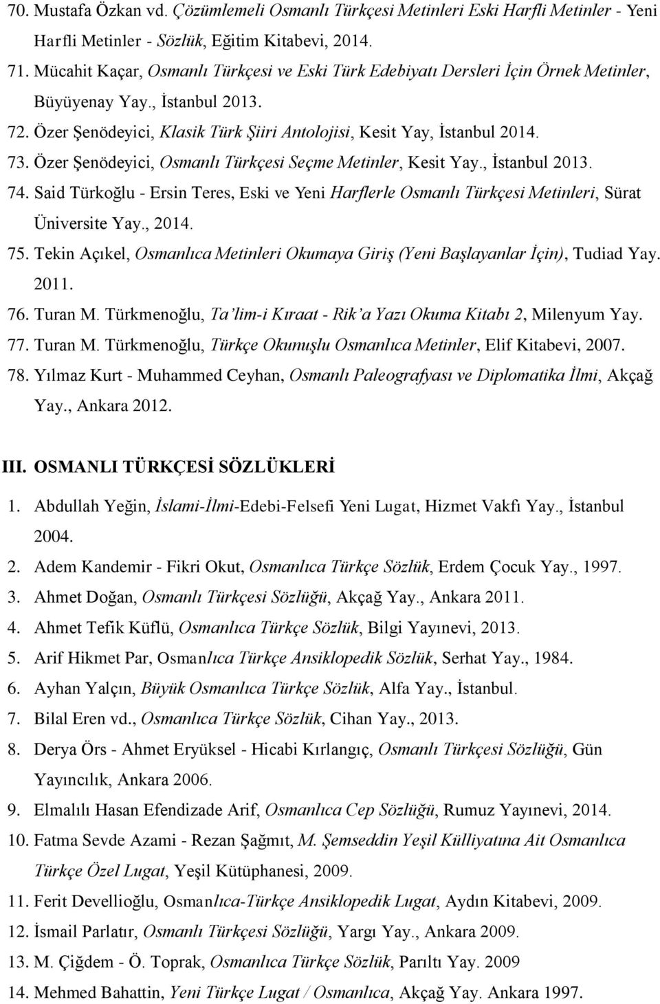 Özer Şenödeyici, Osmanlı Türkçesi Seçme Metinler, Kesit Yay., İstanbul 2013. 74. Said Türkoğlu - Ersin Teres, Eski ve Yeni Harflerle Osmanlı Türkçesi Metinleri, Sürat Üniversite Yay., 2014. 75.