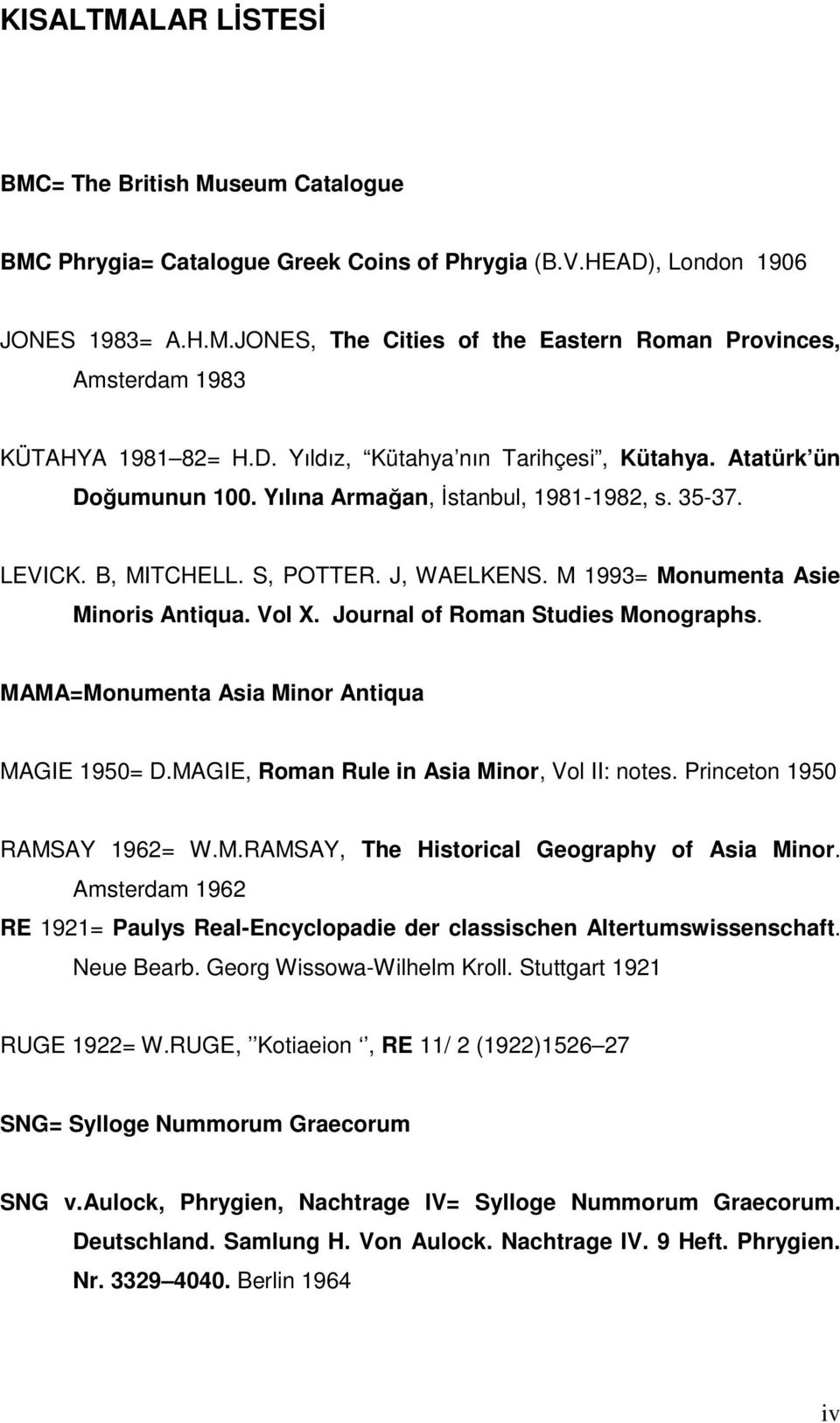 Vol X. Journal of Roman Studies Monographs. MAMA=Monumenta Asia Minor Antiqua MAGIE 1950= D.MAGIE, Roman Rule in Asia Minor, Vol II: notes. Princeton 1950 RAMSAY 1962= W.M.RAMSAY, The Historical Geography of Asia Minor.