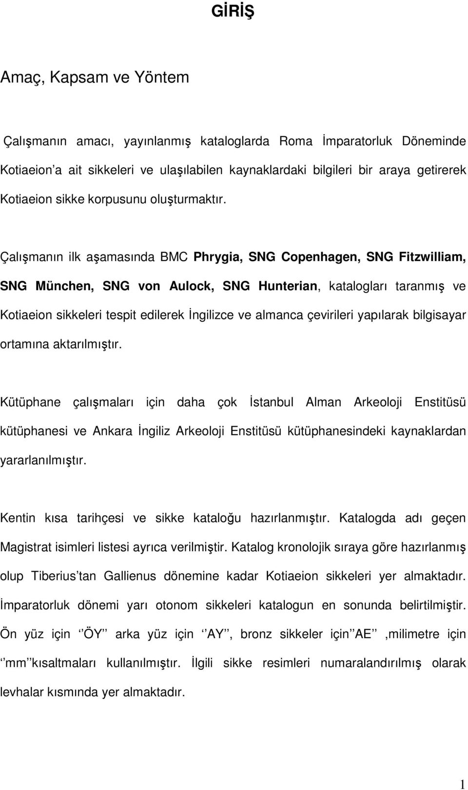 Çalışmanın ilk aşamasında BMC Phrygia, SNG Copenhagen, SNG Fitzwilliam, SNG München, SNG von Aulock, SNG Hunterian, katalogları taranmış ve Kotiaeion sikkeleri tespit edilerek Đngilizce ve almanca