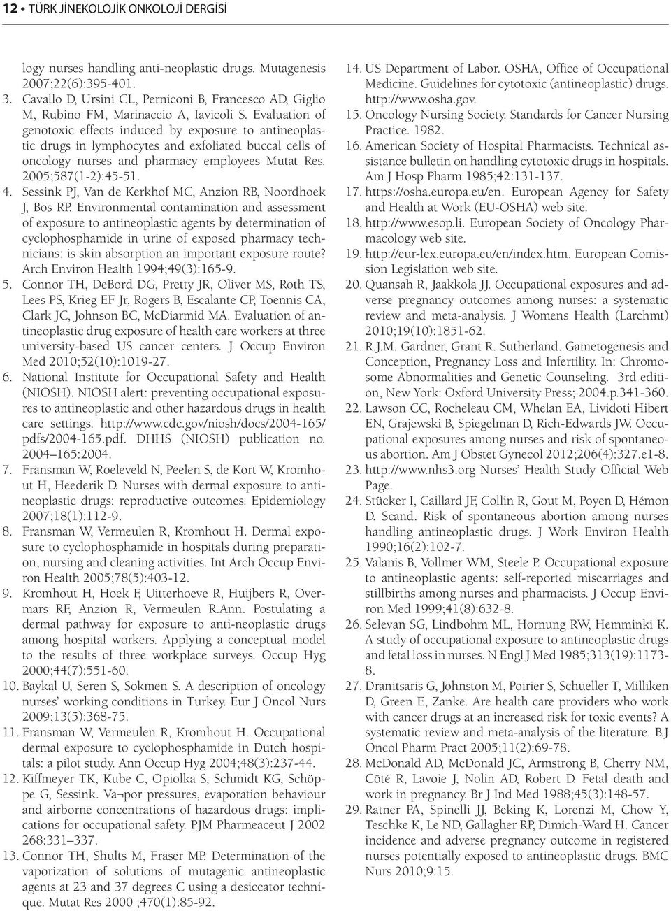 Evaluation of genotoxic effects induced by exposure to antineoplastic drugs in lymphocytes and exfoliated buccal cells of oncology nurses and pharmacy employees Mutat Res. 2005;587(1-2):45-51. 4.