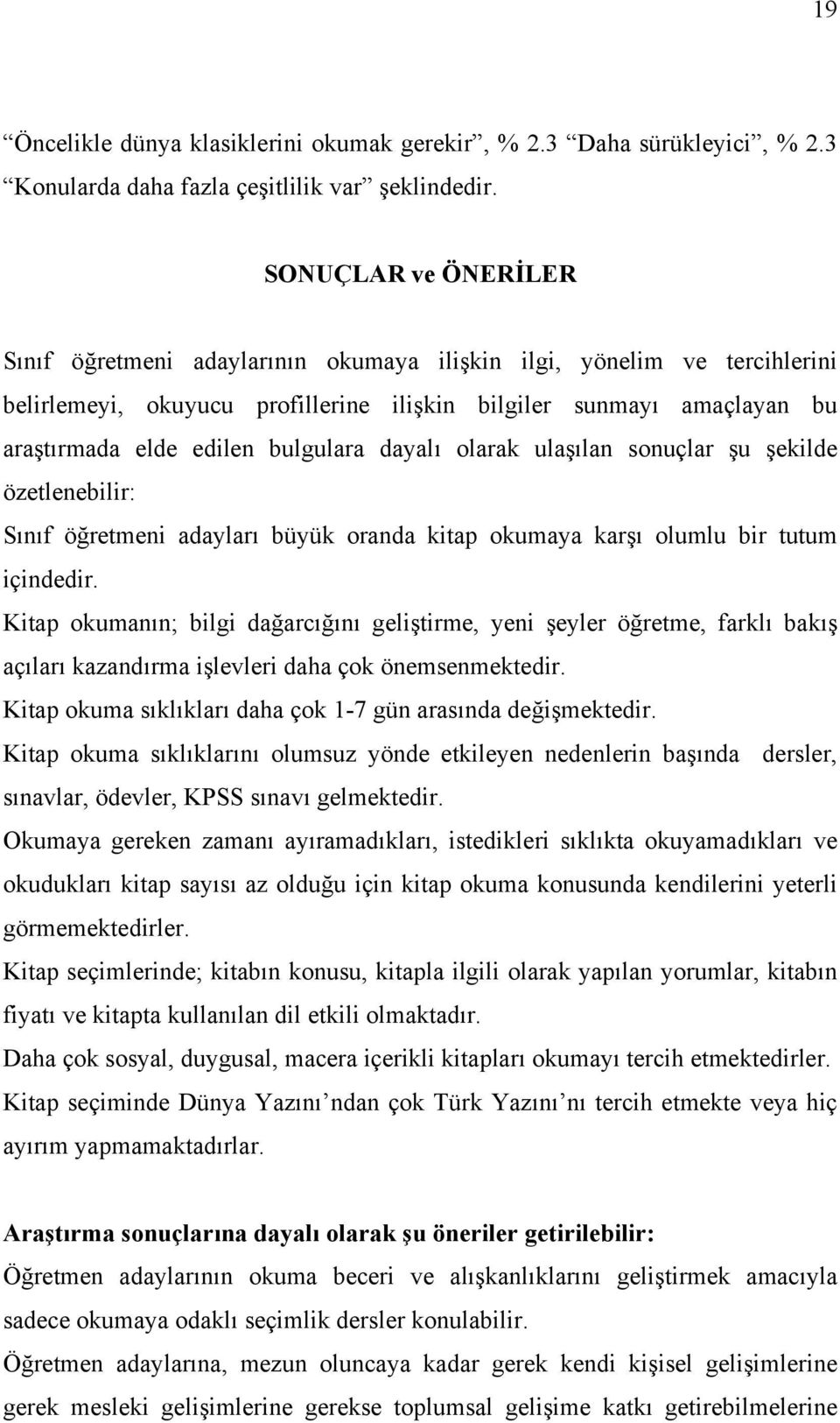 bulgulara dayalı olarak ulaşılan sonuçlar şu şekilde özetlenebilir: Sınıf öğretmeni adayları büyük oranda kitap okumaya karşı olumlu bir tutum içindedir.