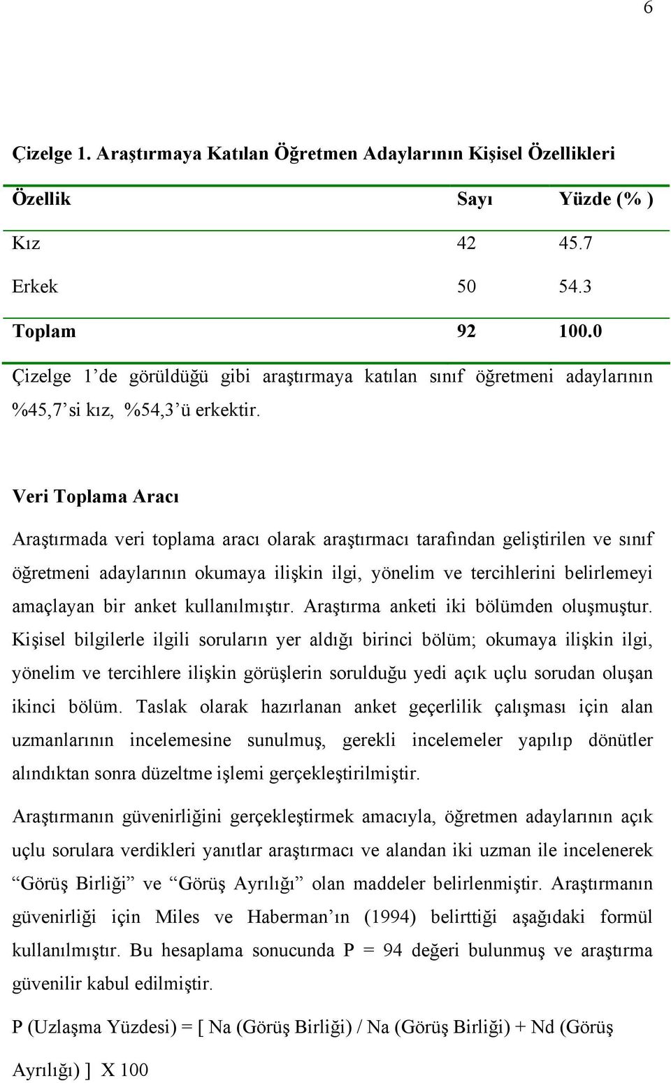 Veri Toplama Aracı Araştırmada veri toplama aracı olarak araştırmacı tarafından geliştirilen ve sınıf öğretmeni adaylarının okumaya ilişkin ilgi, yönelim ve tercihlerini belirlemeyi amaçlayan bir