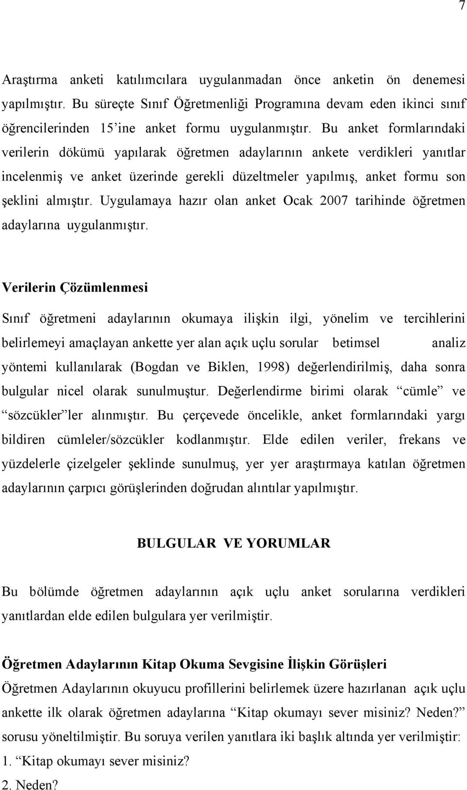 Uygulamaya hazır olan anket Ocak 2007 tarihinde öğretmen adaylarına uygulanmıştır.