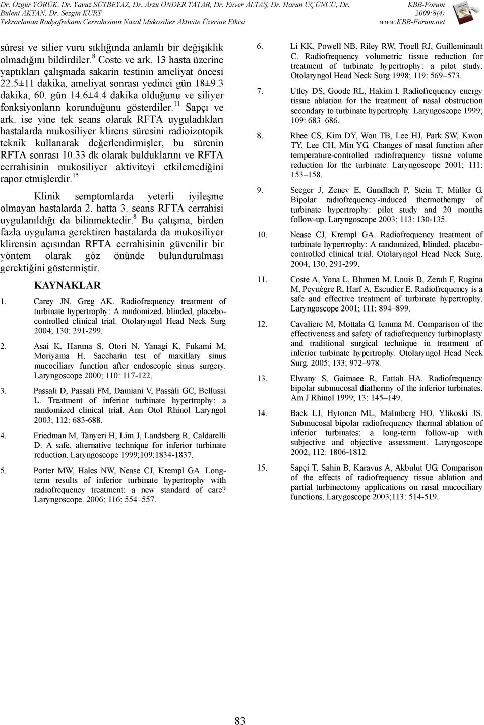 8 Coste ve ark. 13 hasta üzerine yaptıkları çalışmada sakarin testinin ameliyat öncesi 22.5±11 dakika, ameliyat sonrası yedinci gün 18±9.3 dakika, 60. gün 14.6±4.