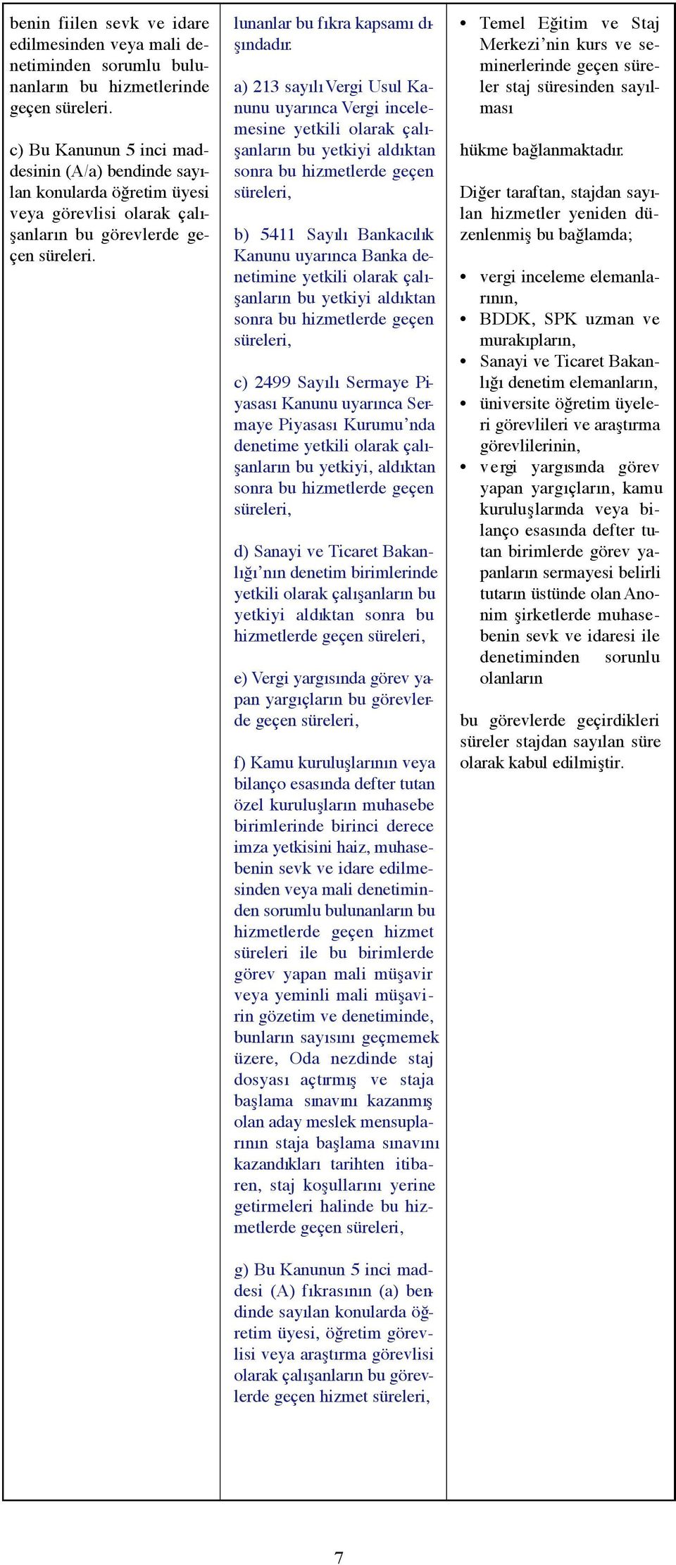 a) 213 sayılı Vergi Usul Kanunu uyarınca Vergi incelemesine yetkili olarak çalışanların bu yetkiyi aldıktan sonra bu hizmetlerde geçen süreleri, b) 5411 Sayılı Bankacılık Kanunu uyarınca Banka